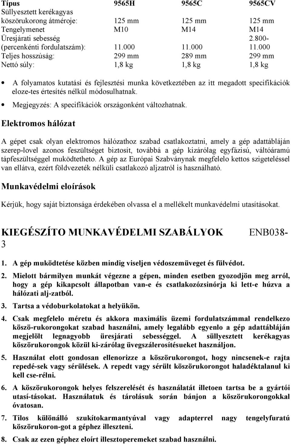 000 Teljes hosszúság: 299 mm 289 mm 299 mm Nettó súly: 1,8 kg 1,8 kg 1,8 kg A folyamatos kutatási és fejlesztési munka következtében az itt megadott specifikációk eloze-tes értesítés nélkül