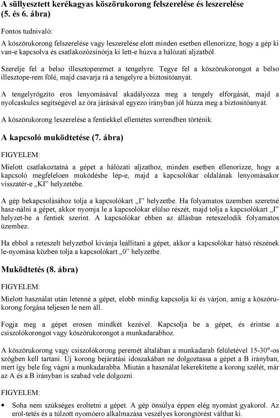 Szerelje fel a belso illesztoperemet a tengelyre. Tegye fel a köszörukorongot a belso illesztope-rem fölé, majd csavarja rá a tengelyre a biztosítóanyát.