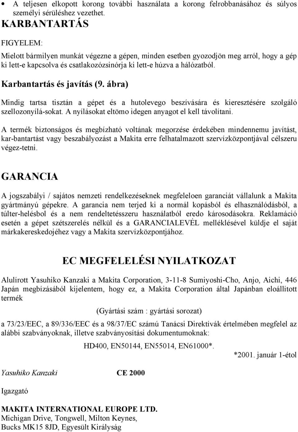 Karbantartás és javítás (9. ábra) Mindig tartsa tisztán a gépet és a hutolevego beszívására és kieresztésére szolgáló szellozonyílá-sokat. A nyílásokat eltömo idegen anyagot el kell távolítani.