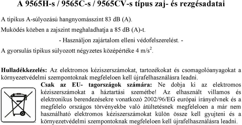 Hulladékkezelés: Az elektromos kéziszerszámokat, tartozékokat és csomagolóanyagokat a környezetvédelmi szempontoknak megfeleloen kell újrafelhasználásra leadni.