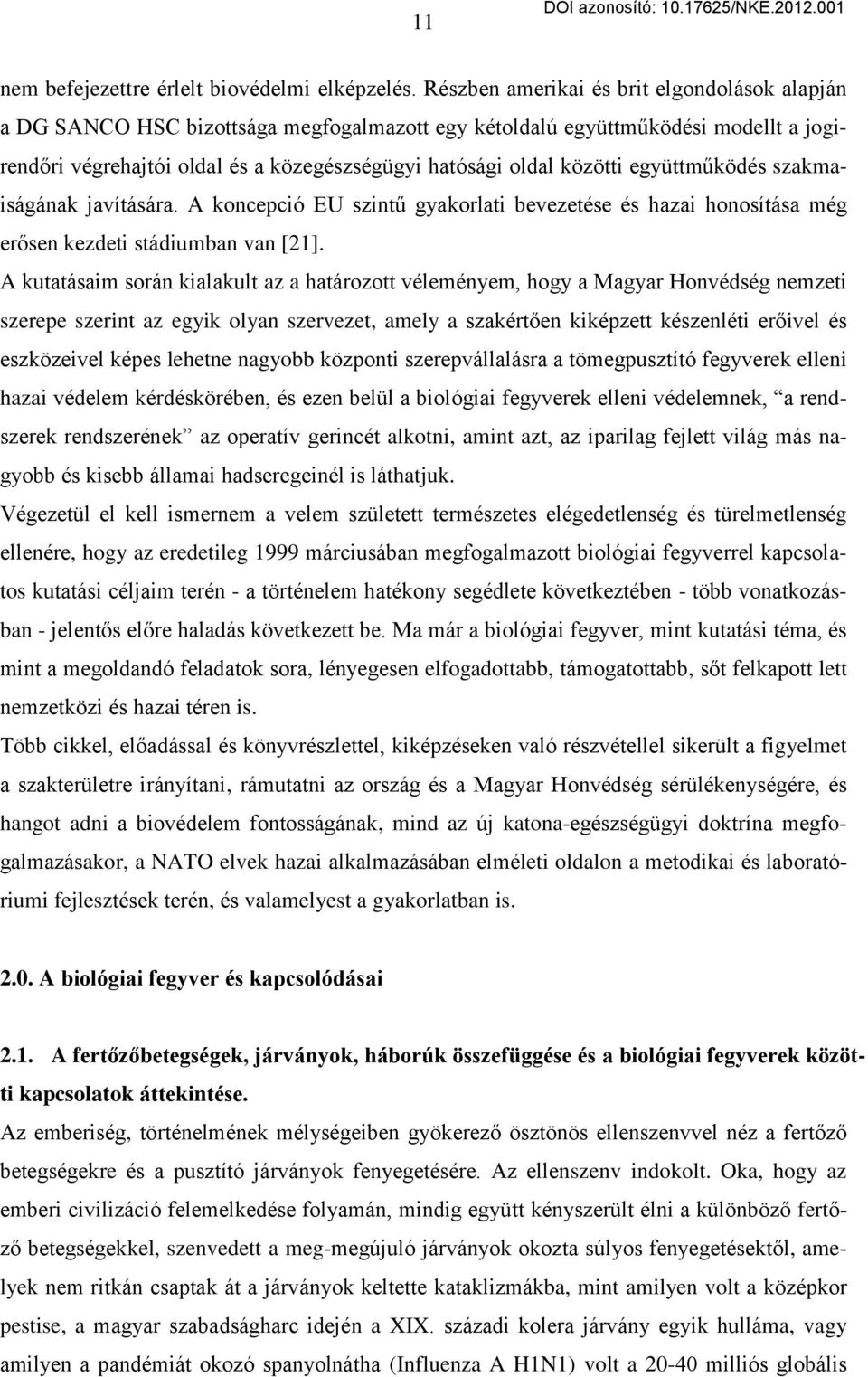 együttműködés szakmaiságának javítására. A koncepció EU szintű gyakorlati bevezetése és hazai honosítása még erősen kezdeti stádiumban van [21].