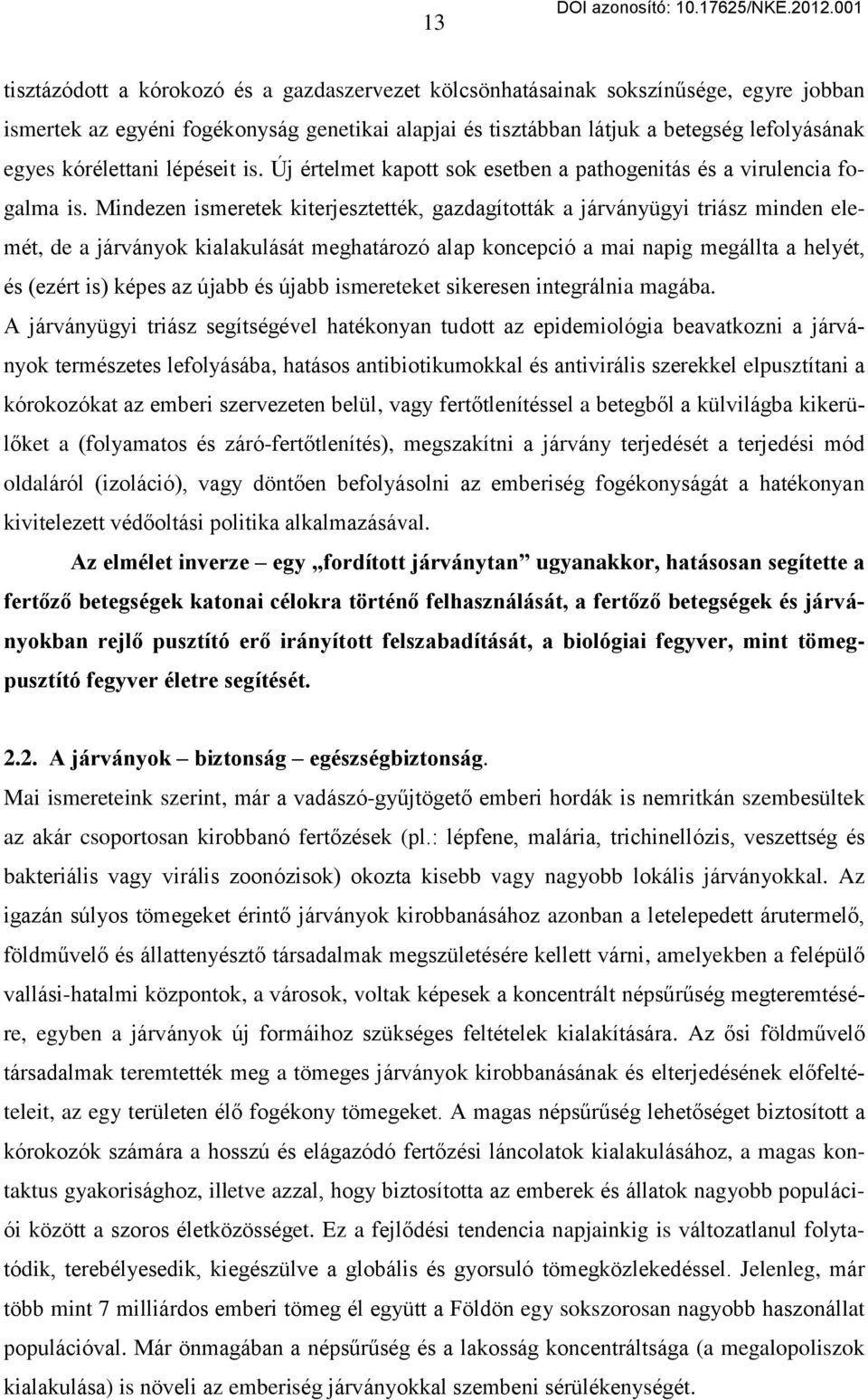 Mindezen ismeretek kiterjesztették, gazdagították a járványügyi triász minden elemét, de a járványok kialakulását meghatározó alap koncepció a mai napig megállta a helyét, és (ezért is) képes az