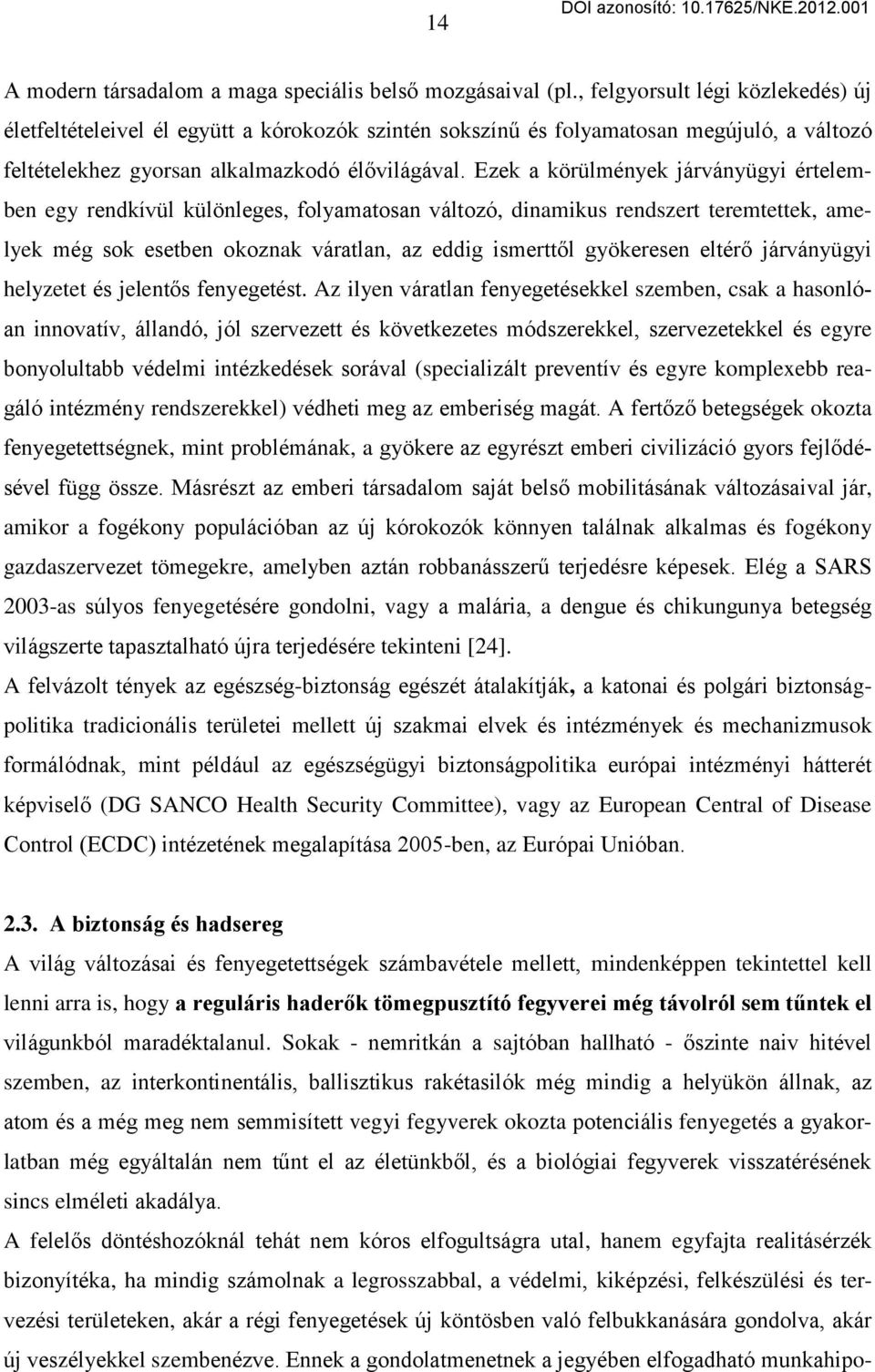 Ezek a körülmények járványügyi értelemben egy rendkívül különleges, folyamatosan változó, dinamikus rendszert teremtettek, amelyek még sok esetben okoznak váratlan, az eddig ismerttől gyökeresen