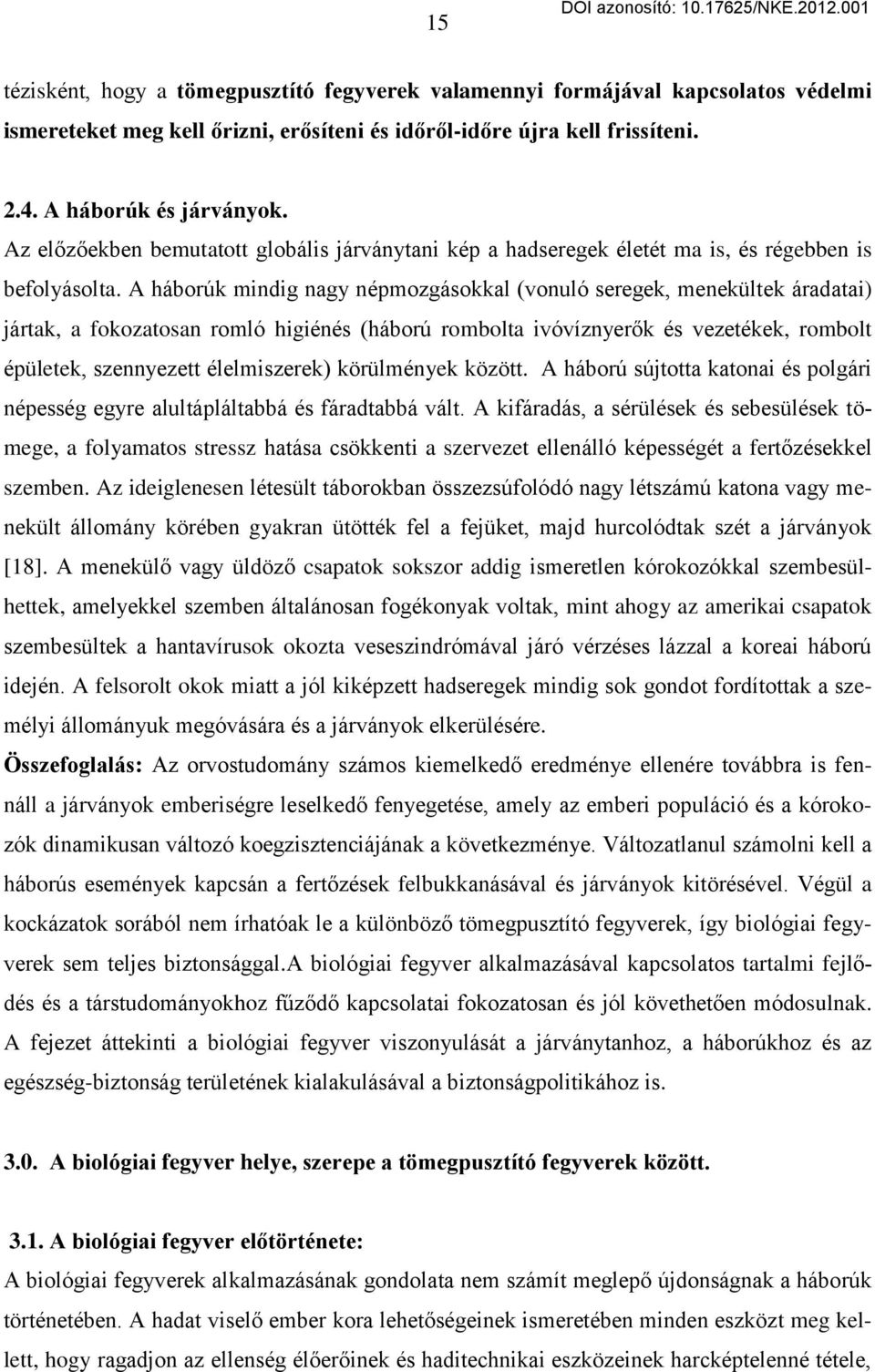 A háborúk mindig nagy népmozgásokkal (vonuló seregek, menekültek áradatai) jártak, a fokozatosan romló higiénés (háború rombolta ivóvíznyerők és vezetékek, rombolt épületek, szennyezett élelmiszerek)