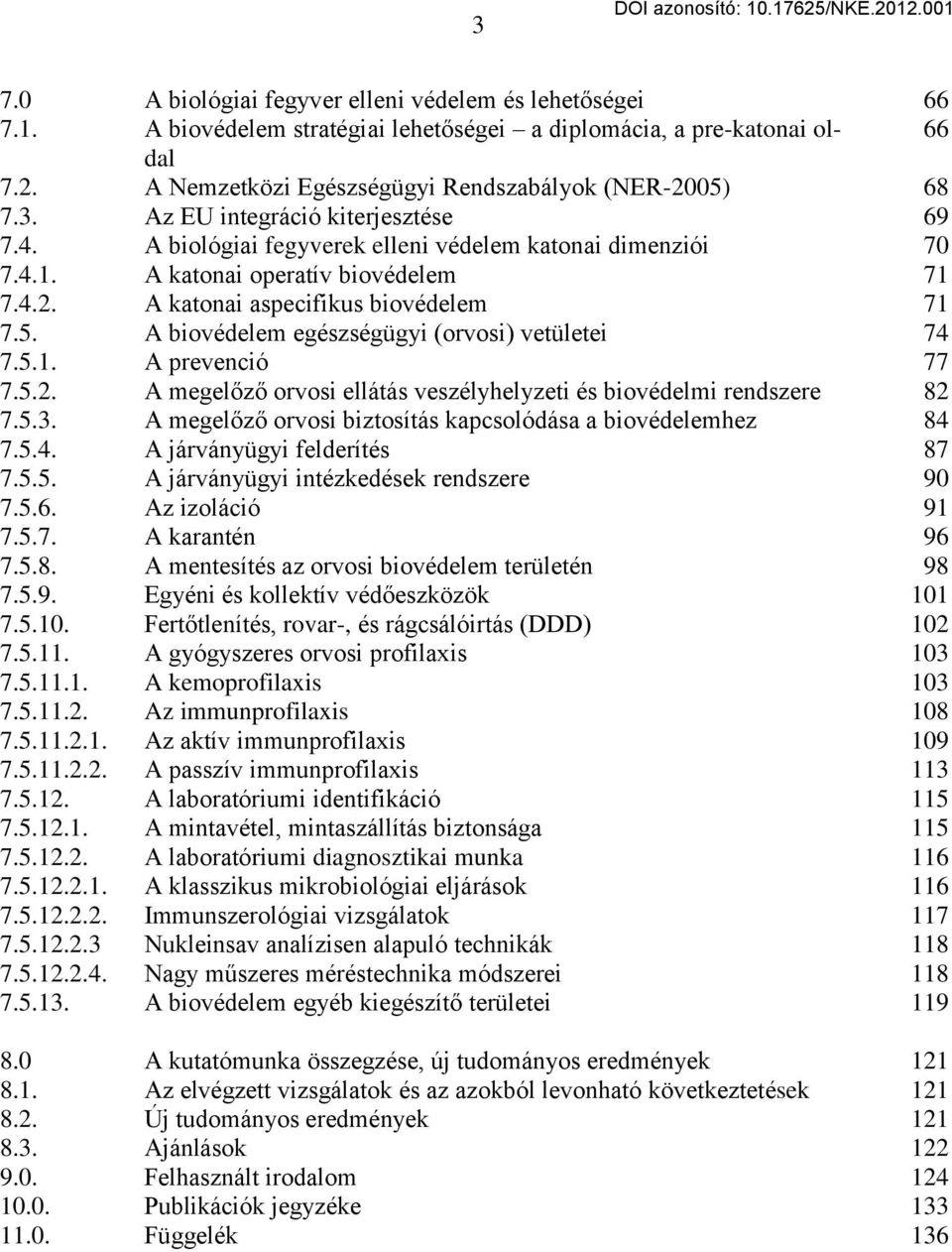 5.1. A prevenció 77 7.5.2. A megelőző orvosi ellátás veszélyhelyzeti és biovédelmi rendszere 82 7.5.3. A megelőző orvosi biztosítás kapcsolódása a biovédelemhez 84 7.5.4. A járványügyi felderítés 87 7.
