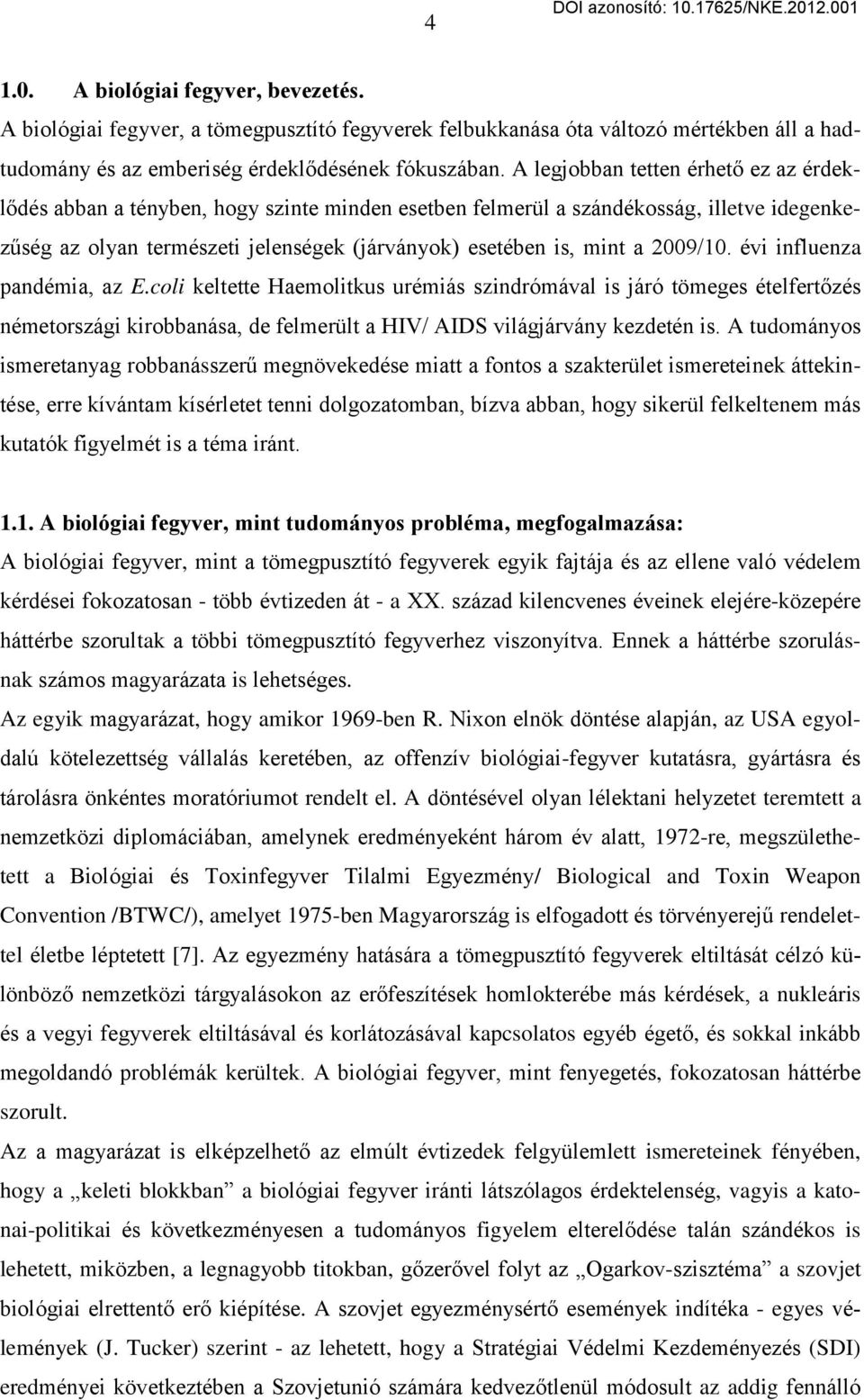 2009/10. évi influenza pandémia, az E.coli keltette Haemolitkus urémiás szindrómával is járó tömeges ételfertőzés németországi kirobbanása, de felmerült a HIV/ AIDS világjárvány kezdetén is.