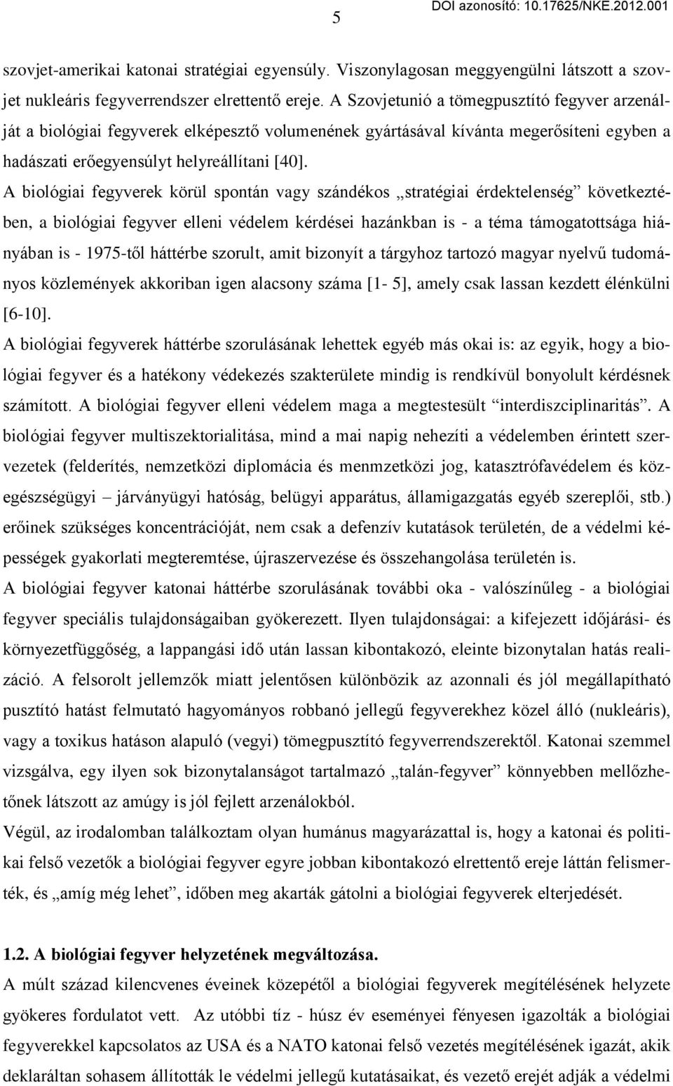 A biológiai fegyverek körül spontán vagy szándékos stratégiai érdektelenség következtében, a biológiai fegyver elleni védelem kérdései hazánkban is - a téma támogatottsága hiányában is - 1975-től