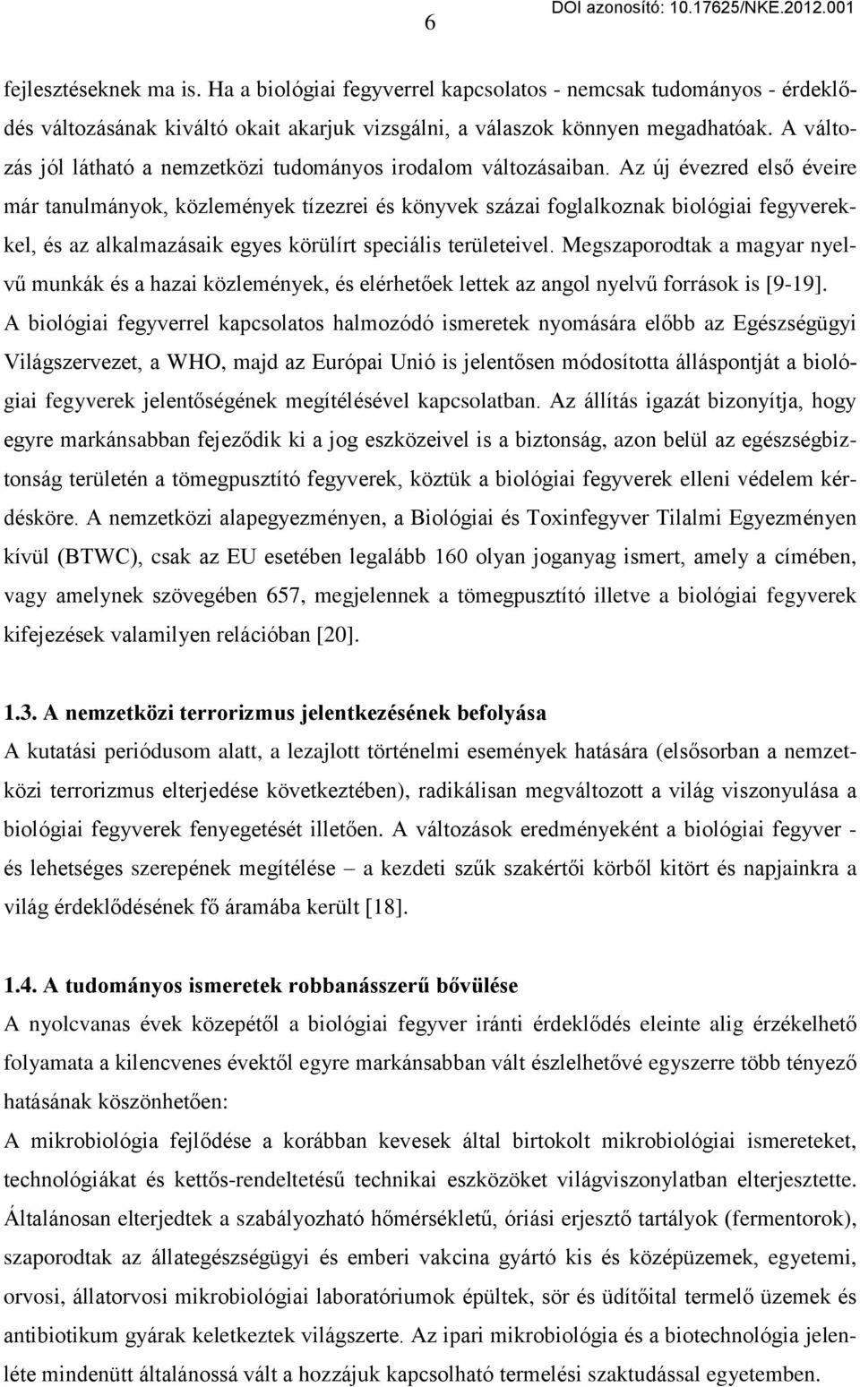 Az új évezred első éveire már tanulmányok, közlemények tízezrei és könyvek százai foglalkoznak biológiai fegyverekkel, és az alkalmazásaik egyes körülírt speciális területeivel.