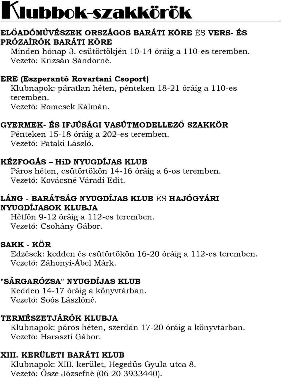 GYERMEK- ÉS IFJÚSÁGI VASÚTMODELLEZŐ SZAKKÖR Pénteken 15-18 óráig a 202-es teremben. Vezető: Pataki László. KÉZFOGÁS HíD NYUGDÍJAS KLUB Páros héten, csütörtökön 14-16 óráig a 6-os teremben.