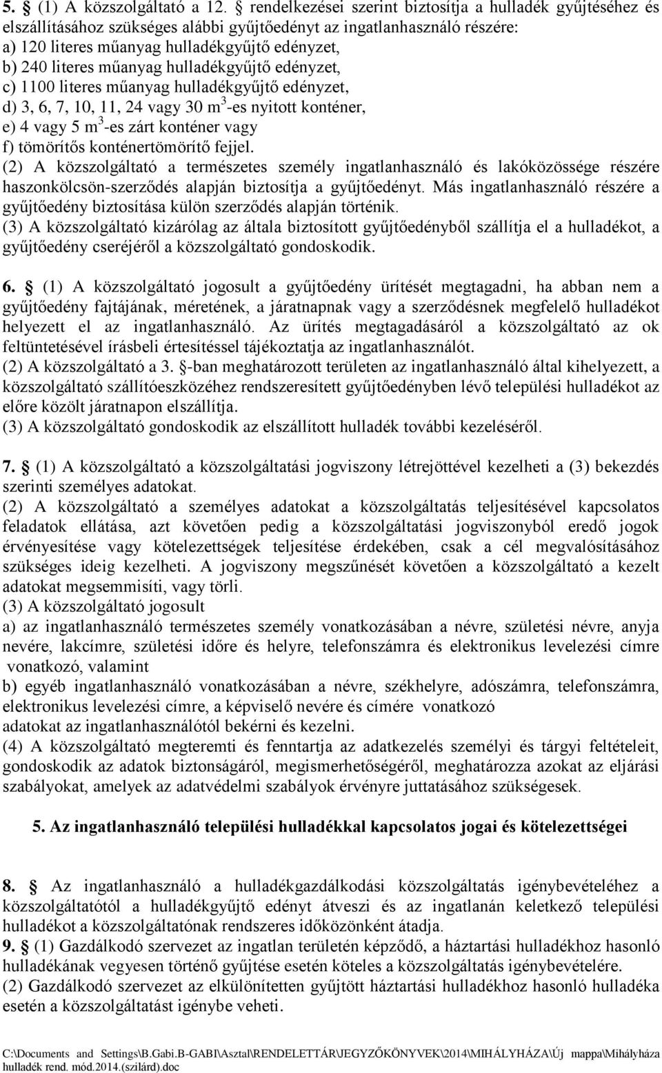 műanyag hulladékgyűjtő edényzet, c) 1100 literes műanyag hulladékgyűjtő edényzet, d) 3, 6, 7, 10, 11, 24 vagy 30 m 3 -es nyitott konténer, e) 4 vagy 5 m 3 -es zárt konténer vagy f) tömörítős