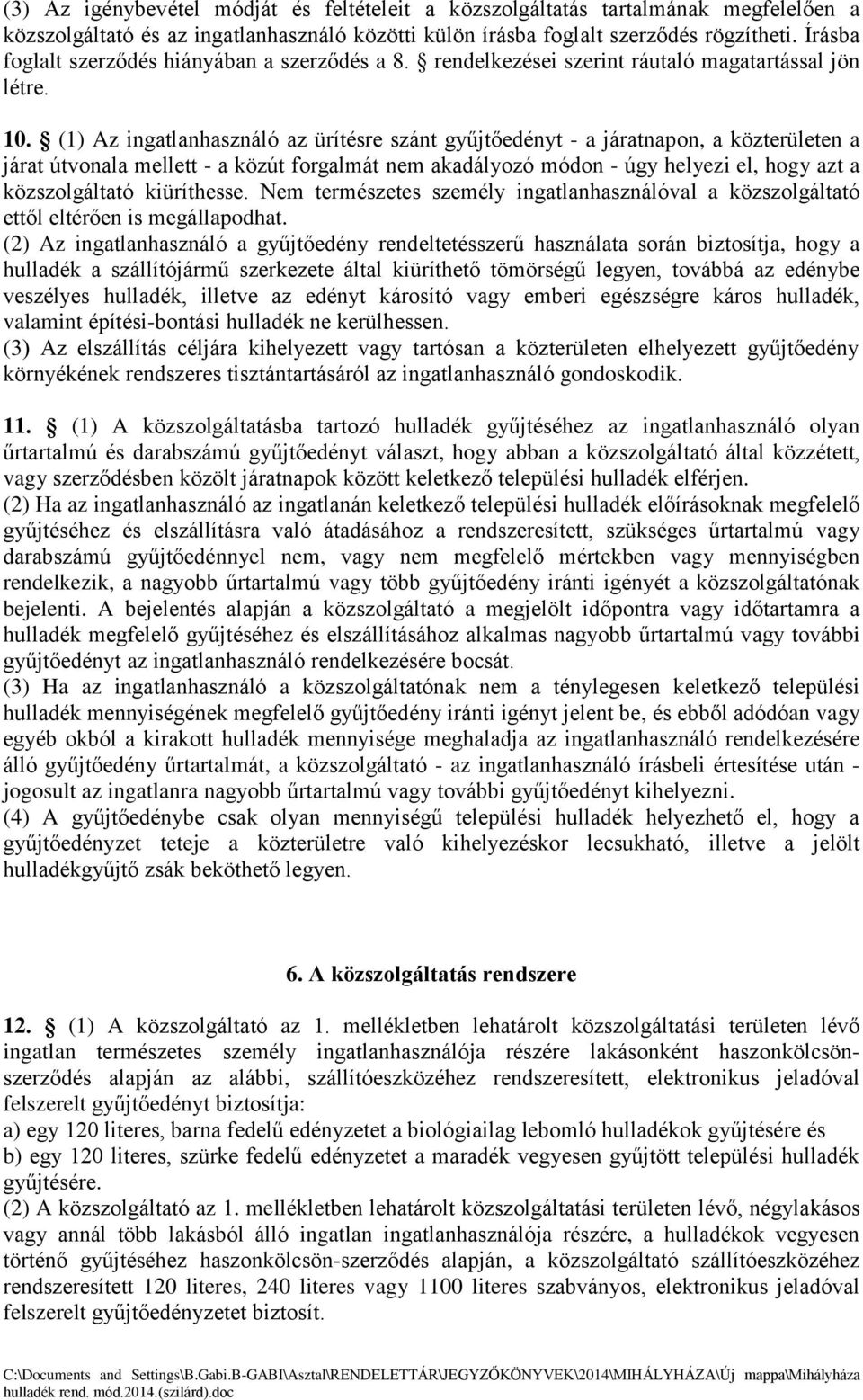 (1) Az ingatlanhasználó az ürítésre szánt gyűjtőedényt - a járatnapon, a közterületen a járat útvonala mellett - a közút forgalmát nem akadályozó módon - úgy helyezi el, hogy azt a közszolgáltató