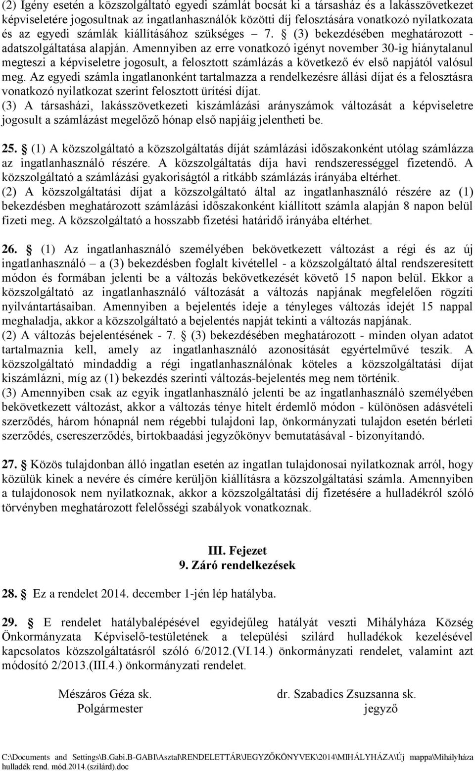 Amennyiben az erre vonatkozó igényt november 30-ig hiánytalanul megteszi a képviseletre jogosult, a felosztott számlázás a következő év első napjától valósul meg.