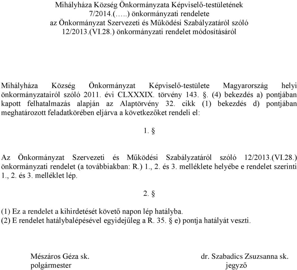 . (4) bekezdés a) pontjában kapott felhatalmazás alapján az Alaptörvény 32. cikk (1) bekezdés d) pontjában meghatározott feladatkörében eljárva a következőket rendeli el: 1.