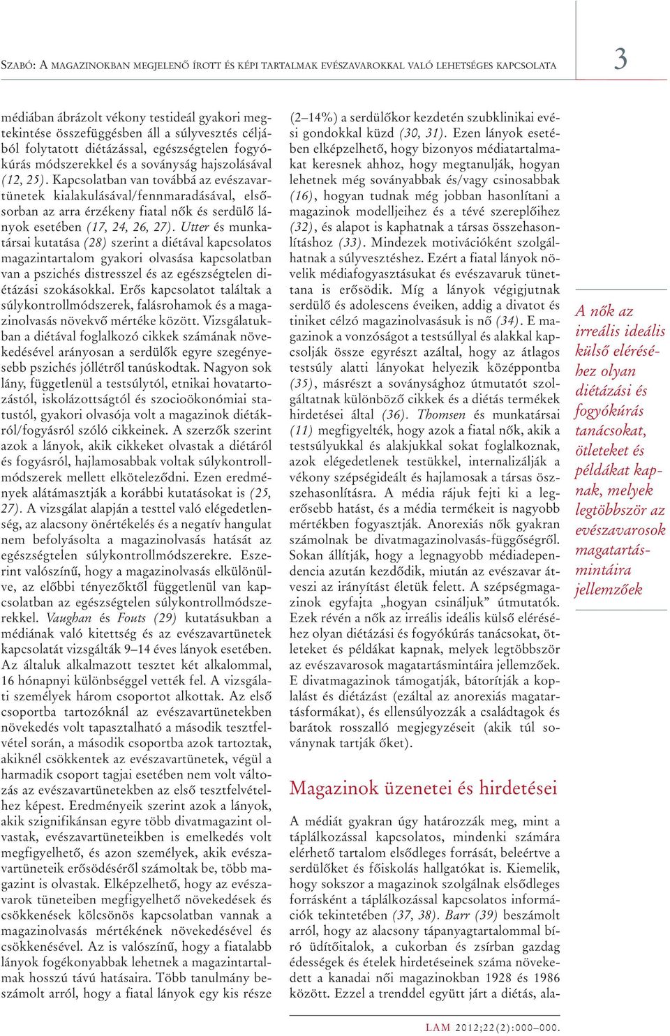 Kapcsolatban van továbbá az evészavartünetek kialakulásával/fennmaradásával, elsôsorban az arra érzékeny fiatal nôk és serdülô lányok esetében (17, 24, 26, 27).