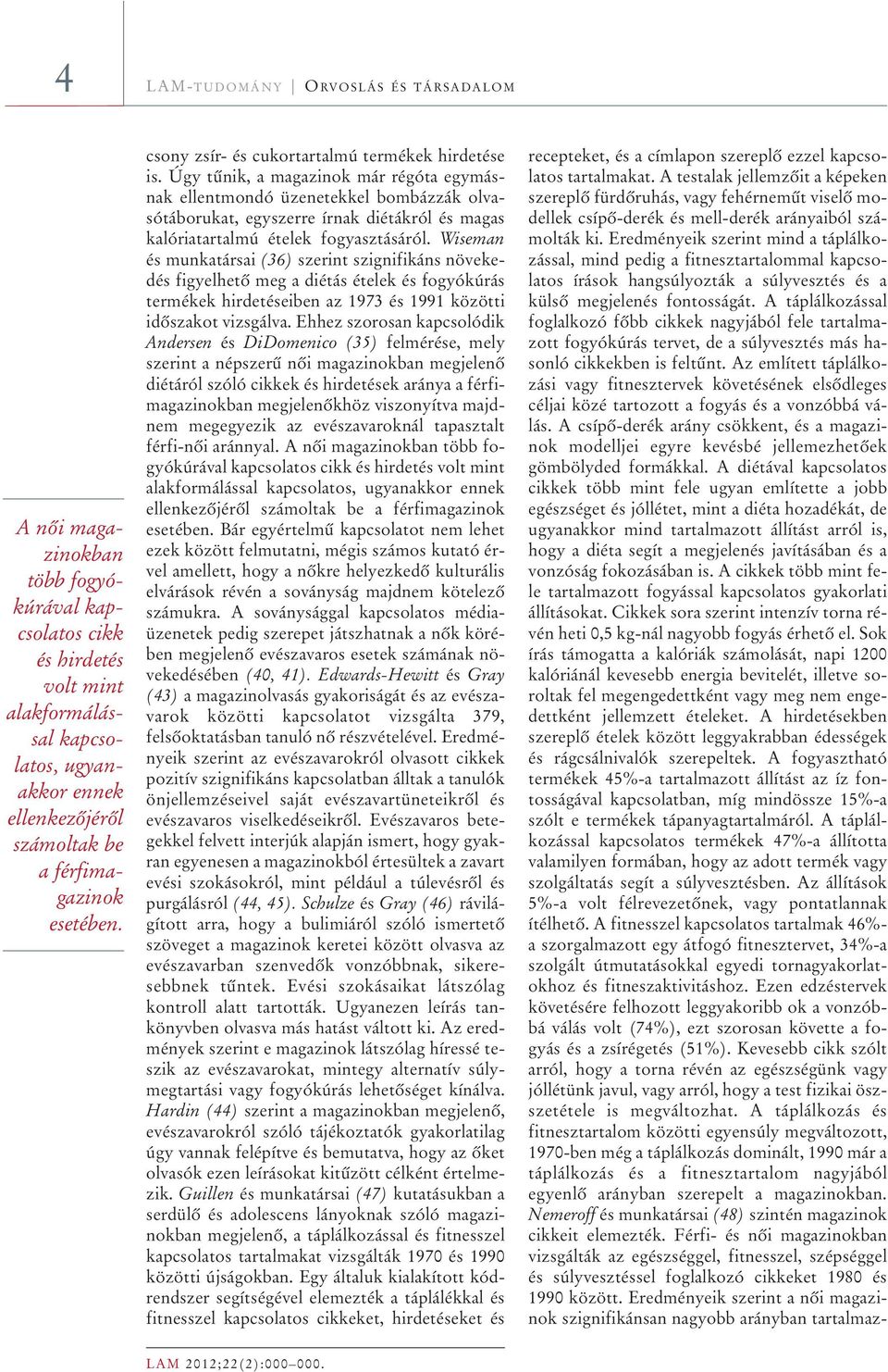Úgy tûnik, a magazinok már régóta egymásnak ellentmondó üzenetekkel bombázzák olvasótáborukat, egyszerre írnak diétákról és magas kalóriatartalmú ételek fogyasztásáról.