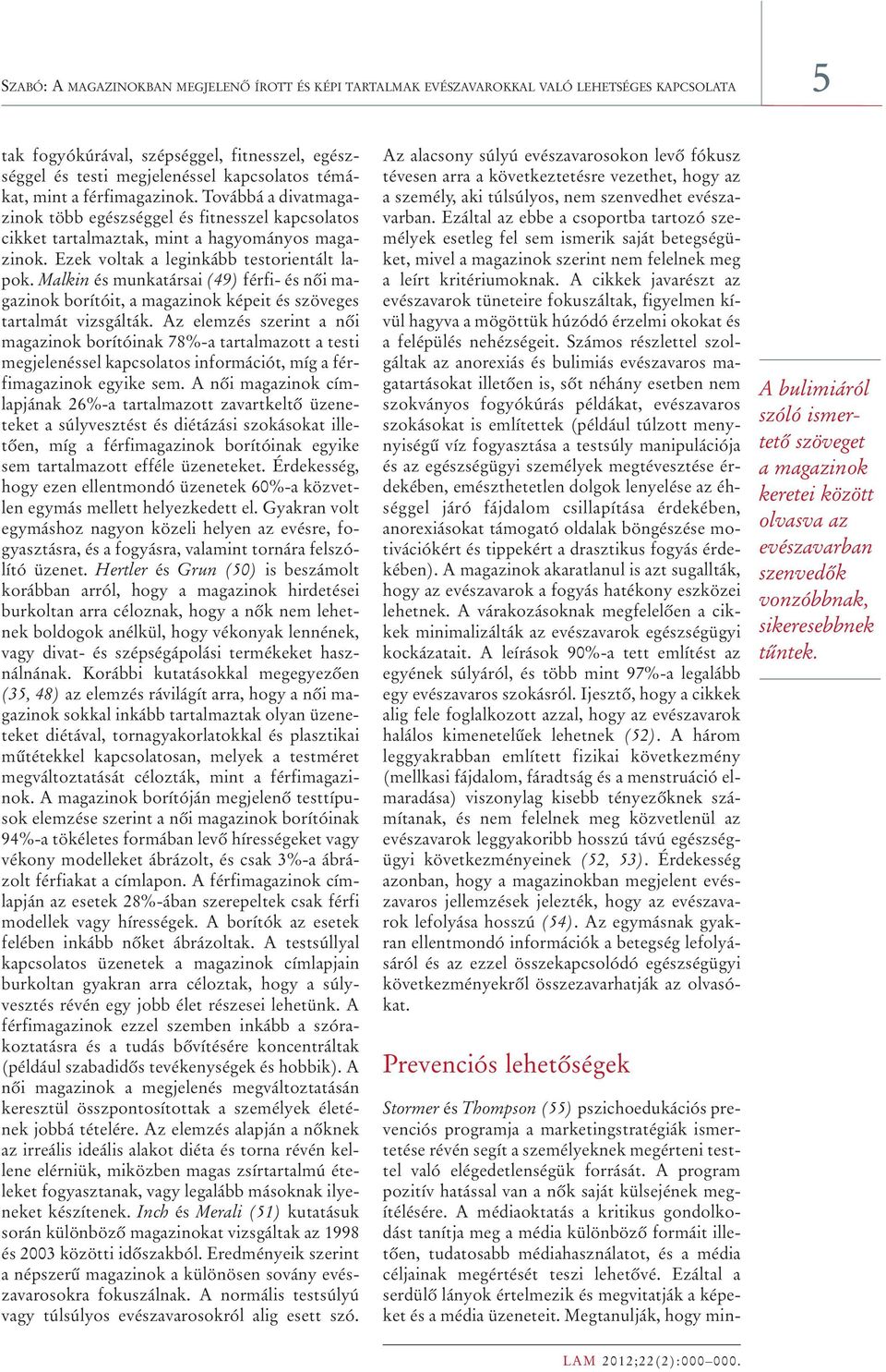 Malkin és munkatársai (49) férfi- és nôi magazinok borítóit, a magazinok képeit és szöveges tartalmát vizsgálták.