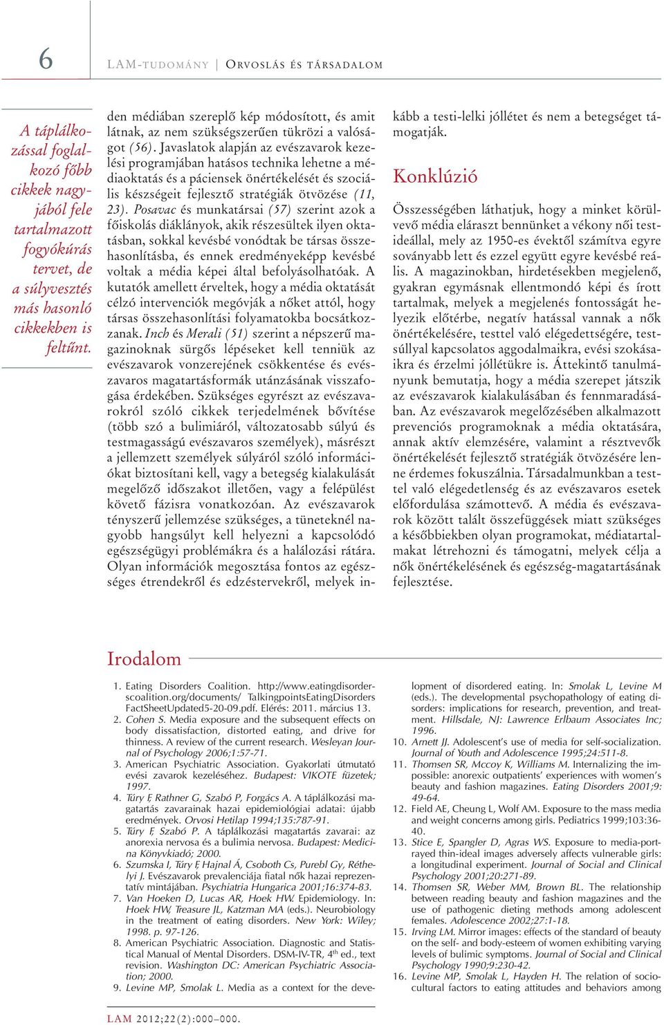 Javaslatok alapján az evészavarok kezelési programjában hatásos technika lehetne a médiaoktatás és a páciensek önértékelését és szociális készségeit fejlesztô stratégiák ötvözése (11, 23).