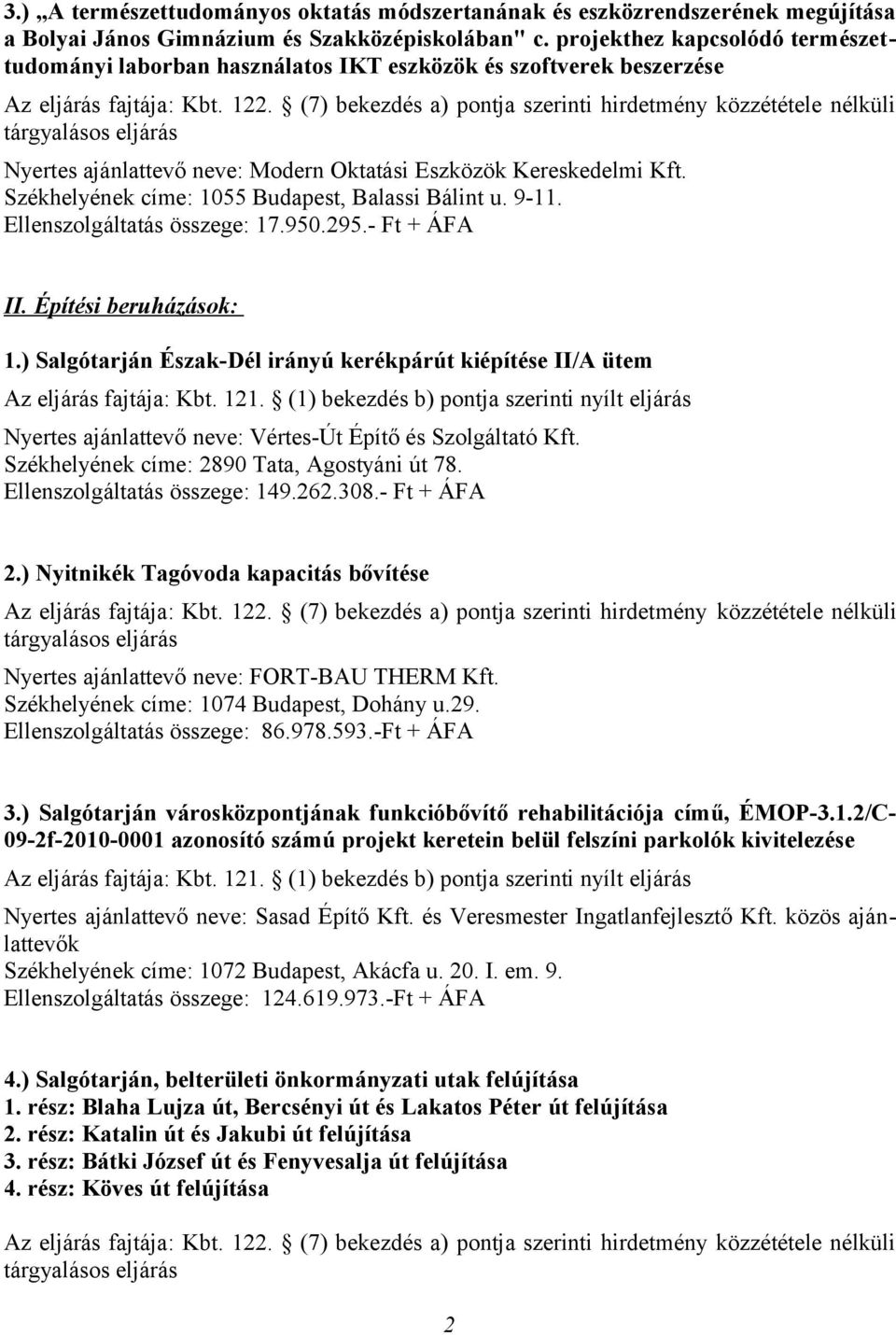 Székhelyének címe: 1055 Budapest, Balassi Bálint u. 9-11. Ellenszolgáltatás összege: 17.950.295.- Ft + ÁFA II. Építési beruházások: 1.