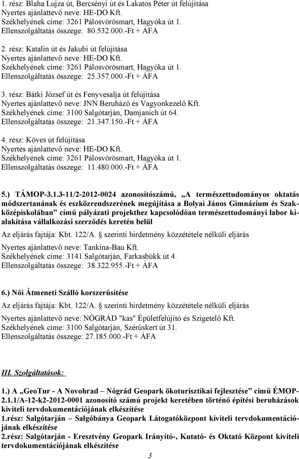 150.-Ft + ÁFA 4. rész: Köves út felújítása Ellenszolgáltatás összege: 11.480.000.-Ft + ÁFA 5.) TÁMOP-3.1.3-11/2-2012-0024 azonosítószámú, A természettudományos oktatás módszertanának és