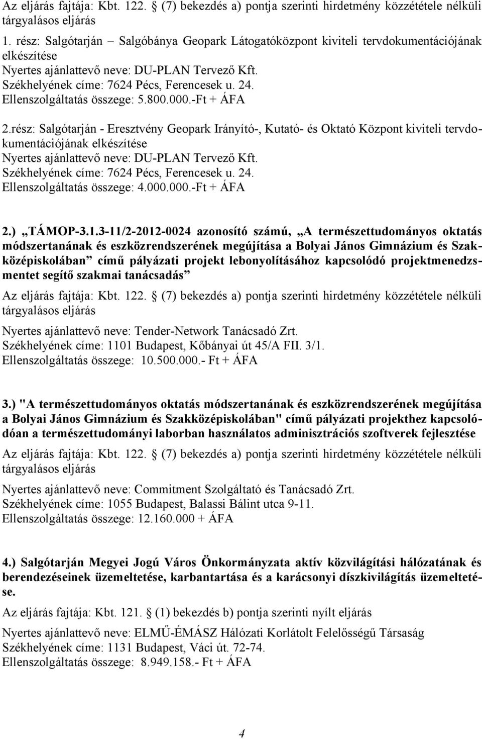 rész: Salgótarján - Eresztvény Geopark Irányító-, Kutató- és Oktató Központ kiviteli tervdokumentációjának Nyertes ajánlattevő neve: DU-PLAN Tervező Kft. Székhelyének címe: 7624 Pécs, Ferencesek u.