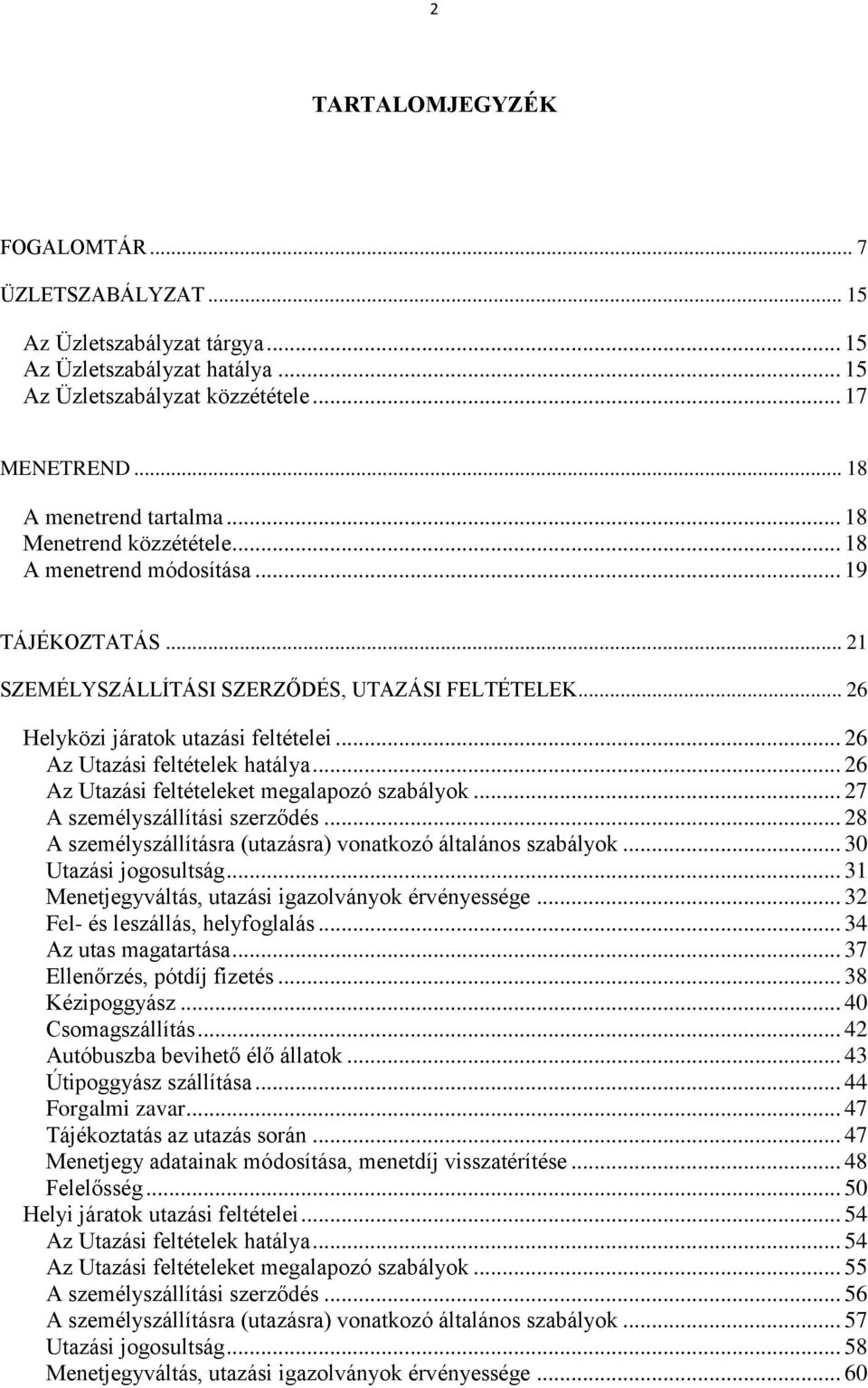 .. 26 Az Utazási feltételek hatálya... 26 Az Utazási feltételeket megalapozó szabályok... 27 A személyszállítási szerződés... 28 A személyszállításra (utazásra) vonatkozó általános szabályok.