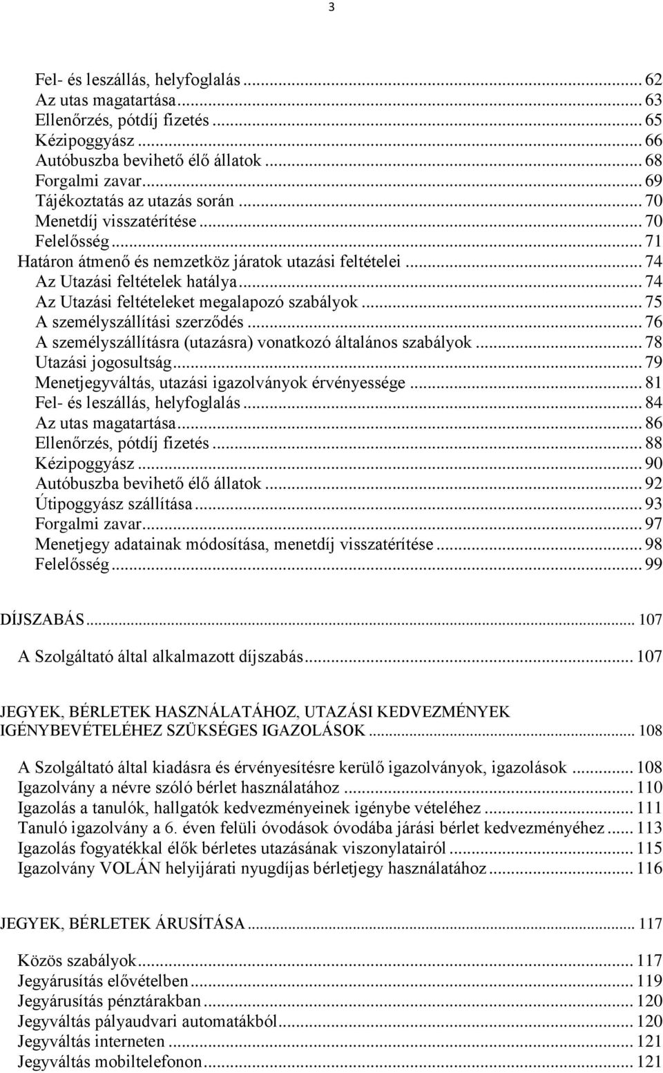 .. 74 Az Utazási feltételeket megalapozó szabályok... 75 A személyszállítási szerződés... 76 A személyszállításra (utazásra) vonatkozó általános szabályok... 78 Utazási jogosultság.