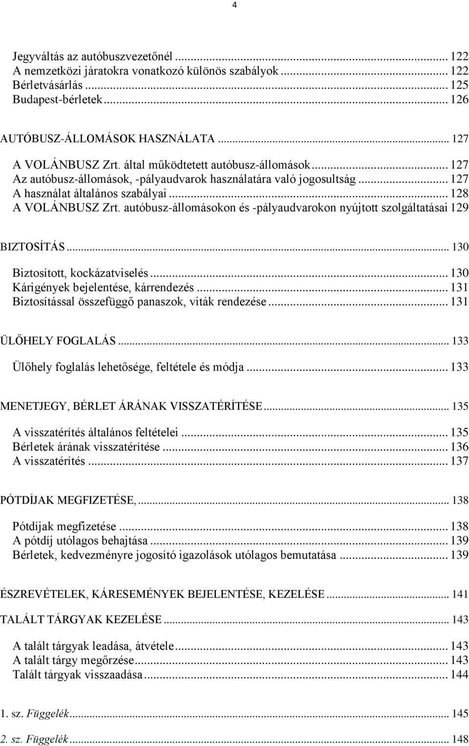 autóbusz-állomásokon és -pályaudvarokon nyújtott szolgáltatásai 129 BIZTOSÍTÁS... 130 Biztosított, kockázatviselés... 130 Kárigények bejelentése, kárrendezés.