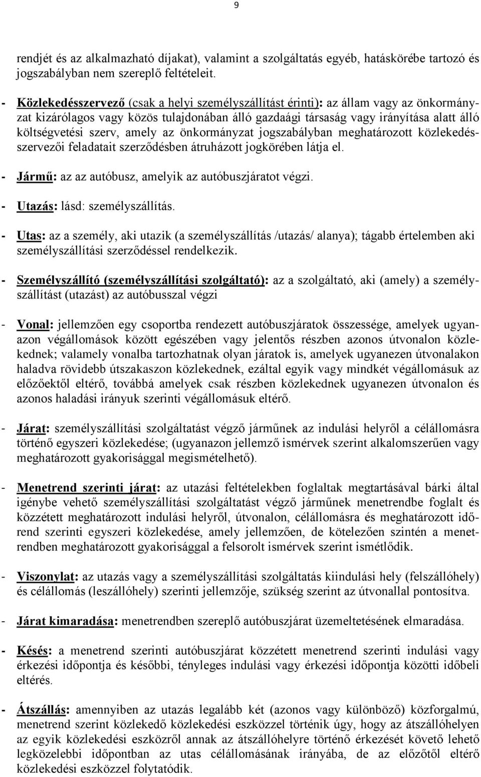 amely az önkormányzat jogszabályban meghatározott közlekedésszervezői feladatait szerződésben átruházott jogkörében látja el. - Jármű: az az autóbusz, amelyik az autóbuszjáratot végzi.