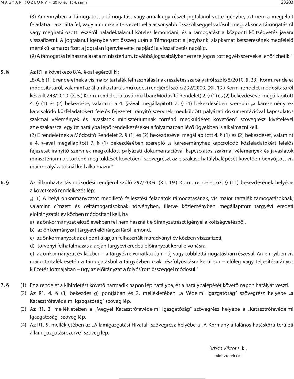 valósult meg, akkor a támogatásról vagy meghatározott részérõl haladéktalanul köteles lemondani, és a támogatást a központi költségvetés javára visszafizetni.