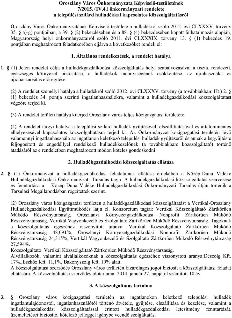 a)-g) pontjaiban, a 39. (2) bekezdésében és a 88. (4) bekezdésében kapott felhatalmazás alapján, Magyarország helyi önkormányzatairól szóló 2011. évi CLXXXIX. törvény 13. (1) bekezdés 19.