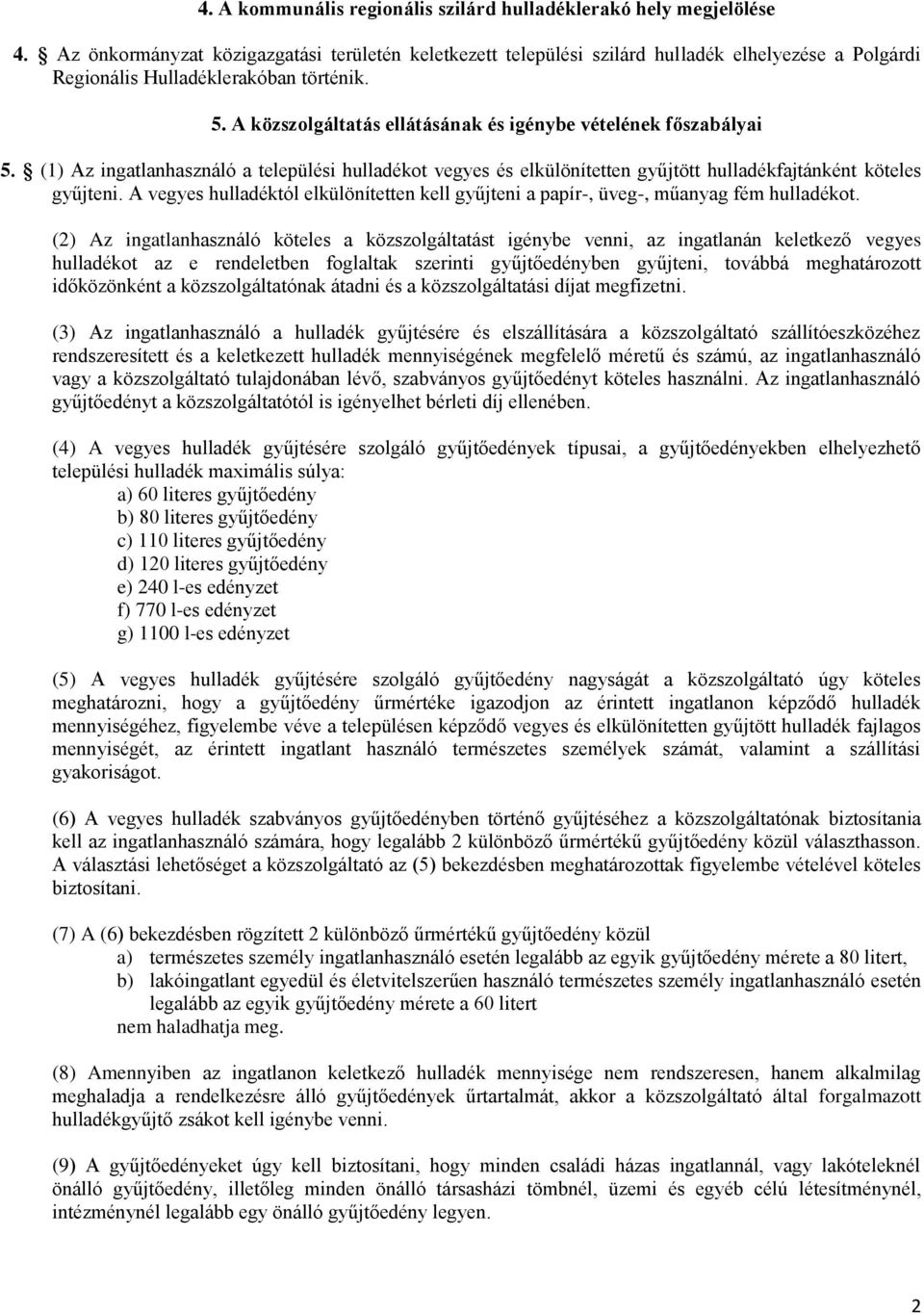 A közszolgáltatás ellátásának és igénybe vételének főszabályai 5. (1) Az ingatlanhasználó a települési hulladékot vegyes és elkülönítetten gyűjtött hulladékfajtánként köteles gyűjteni.