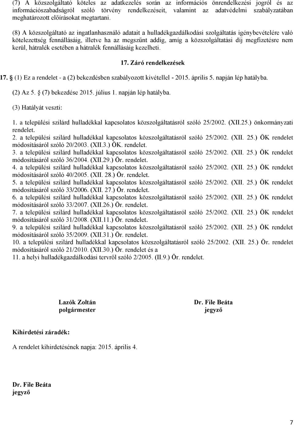 (8) A közszolgáltató az ingatlanhasználó adatait a hulladékgazdálkodási szolgáltatás igénybevételére való kötelezettség fennállásáig, illetve ha az megszűnt addig, amíg a közszolgáltatási díj