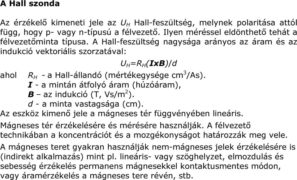 I - a mintán átfolyó áram (húzóáram), B az indukció (T, Vs/m 2 ). d - a minta vastagsága (cm). Az eszköz kimenő jele a mágneses tér függvényében lineáris.