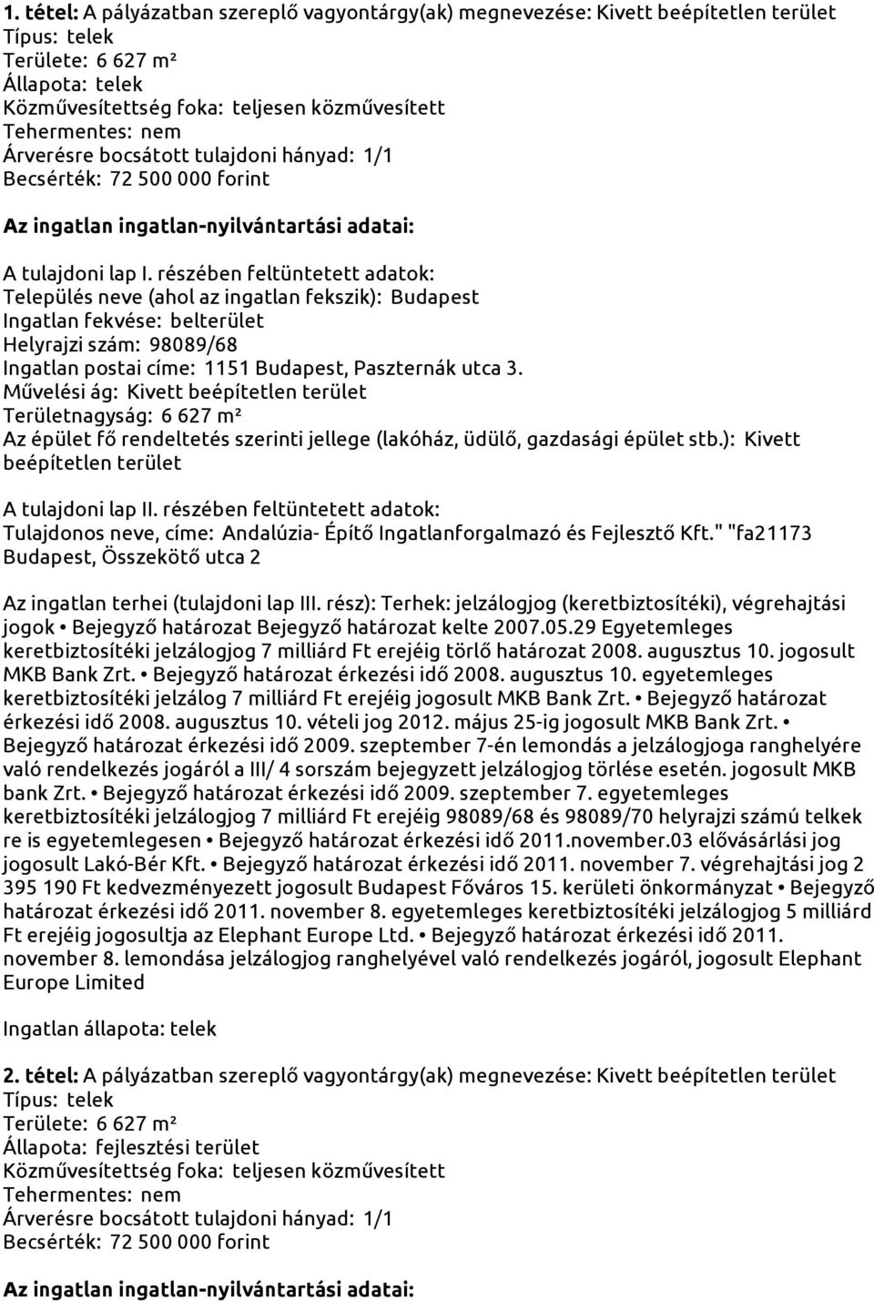 részében feltüntetett adatok: Település neve (ahol az ingatlan fekszik): Budapest Ingatlan fekvése: belterület Helyrajzi szám: 98089/68 Ingatlan postai címe: 1151 Budapest, Paszternák utca 3.