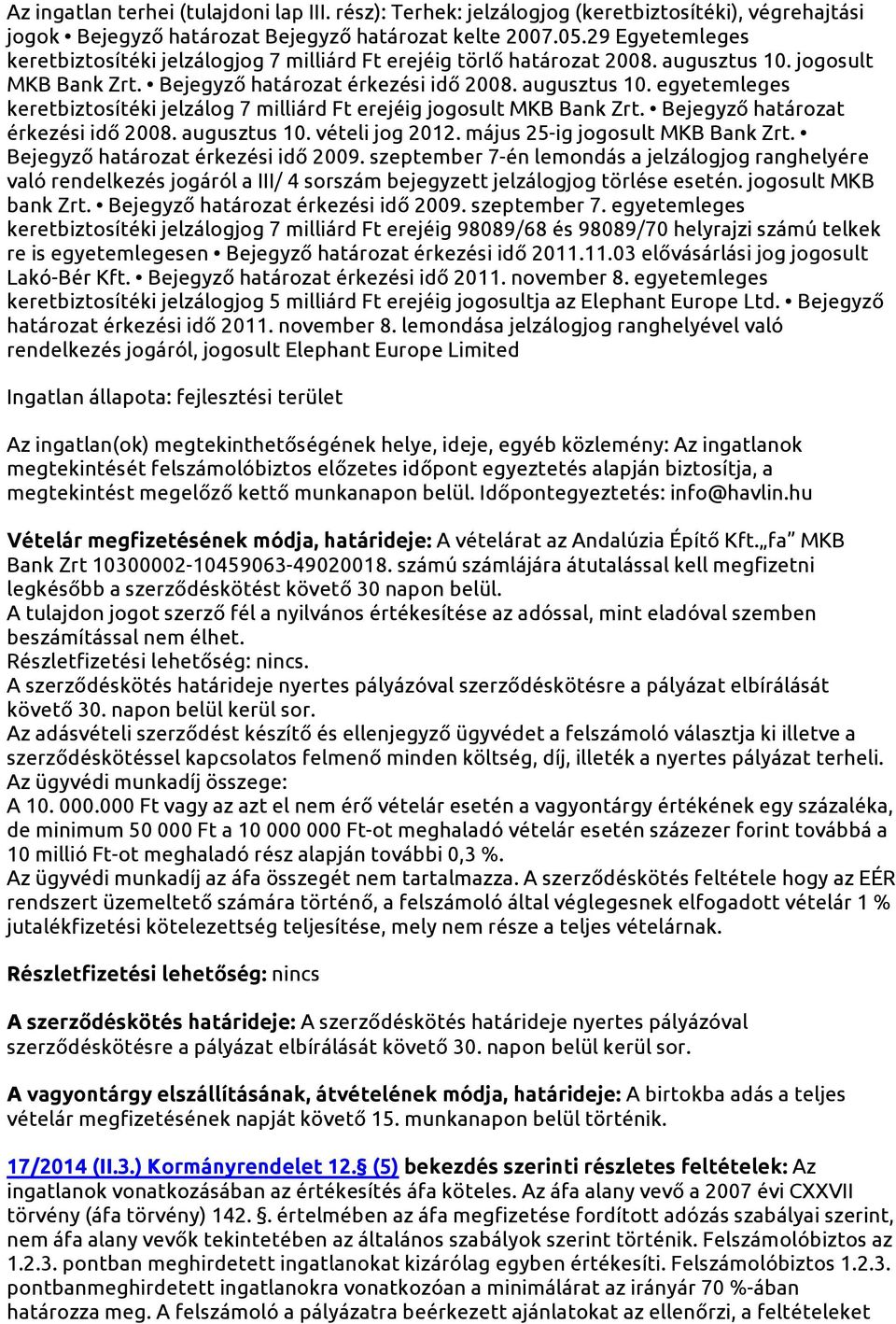 Bejegyző határozat érkezési idő 2008. augusztus 10. vételi jog 2012. május 25-ig jogosult MKB Bank Zrt. Bejegyző határozat érkezési idő 2009.