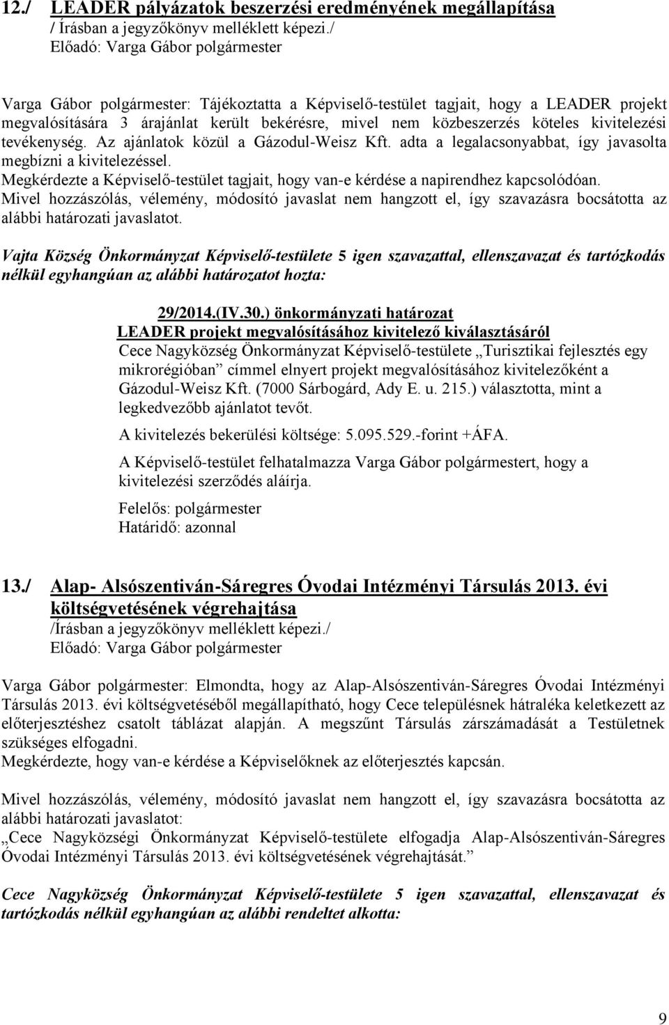 Az ajánlatok közül a Gázodul-Weisz Kft. adta a legalacsonyabbat, így javasolta megbízni a kivitelezéssel. Megkérdezte a Képviselő-testület tagjait, hogy van-e kérdése a napirendhez kapcsolódóan.