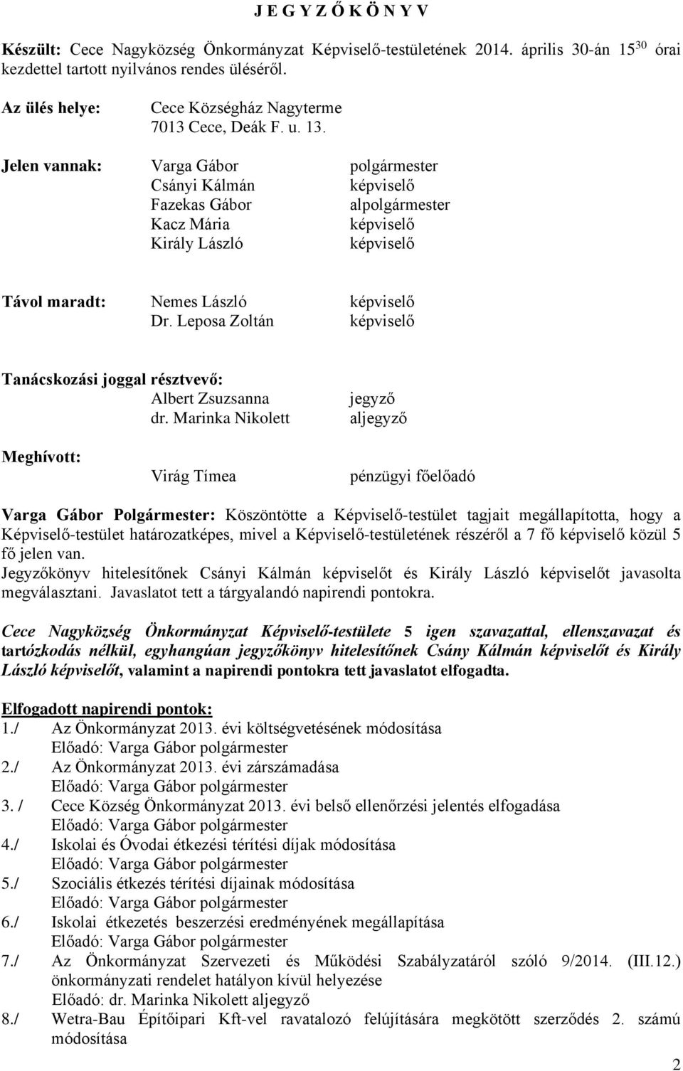 Jelen vannak: Varga Gábor polgármester Csányi Kálmán képviselő Fazekas Gábor alpolgármester Kacz Mária képviselő Király László képviselő Távol maradt: Nemes László képviselő Dr.