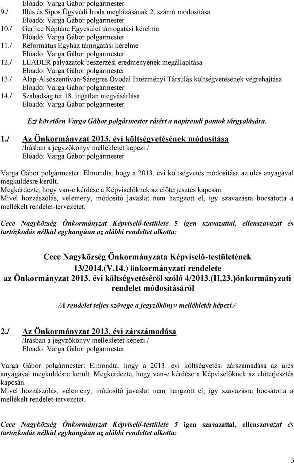 ingatlan megvásárlása Ezt követően Varga Gábor polgármester rátért a napirendi pontok tárgyalására. 1./ Az Önkormányzat 2013.