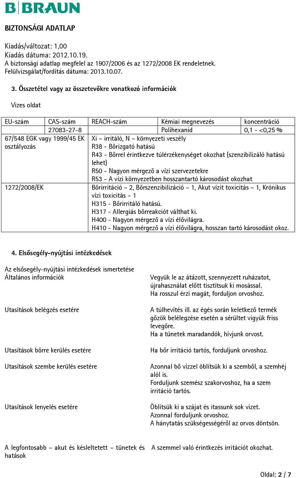 vízi környezetben hosszantartó károsodást okozhat 1272/2008/EK Bőrirritáció 2, Bőrszenzibilizáció 1, Akut vízit toxicitás 1, Krónikus vízi toxicitás 1 H315 - Bőrirritáló hatású.