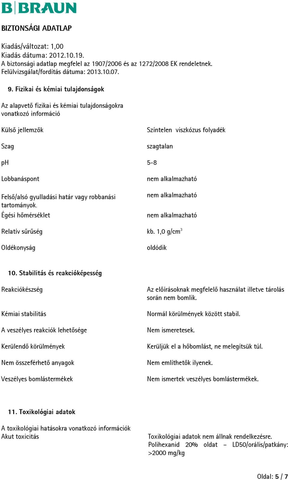Stabilitás és reakcióképesség Reakciókészség Kémiai stabilitás A veszélyes reakciók lehetősége Kerülendő körülmények Nem összeférhető anyagok Veszélyes bomlástermékek Az előírásoknak megfelelő