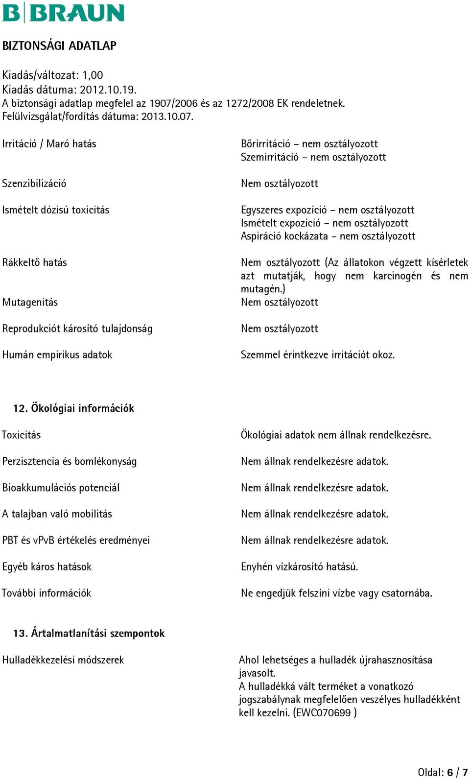 mutatják, hogy nem karcinogén és nem mutagén.) Nem osztályozott Nem osztályozott Szemmel érintkezve irritációt okoz. 12.