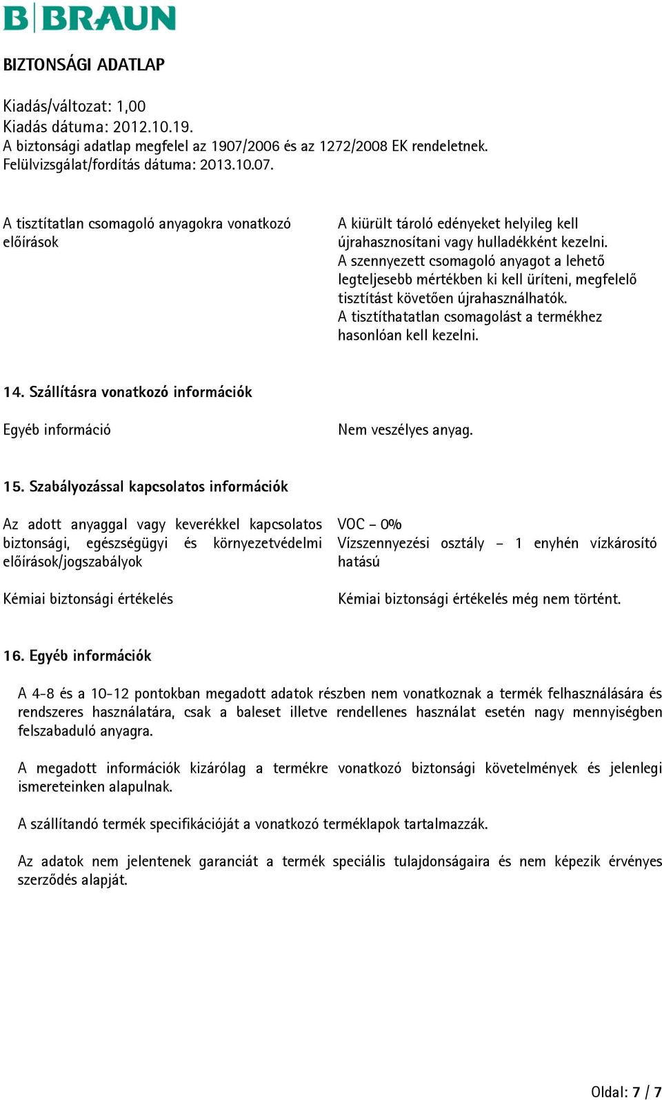 Szállításra vonatkozó információk Egyéb információ Nem veszélyes anyag. 15.