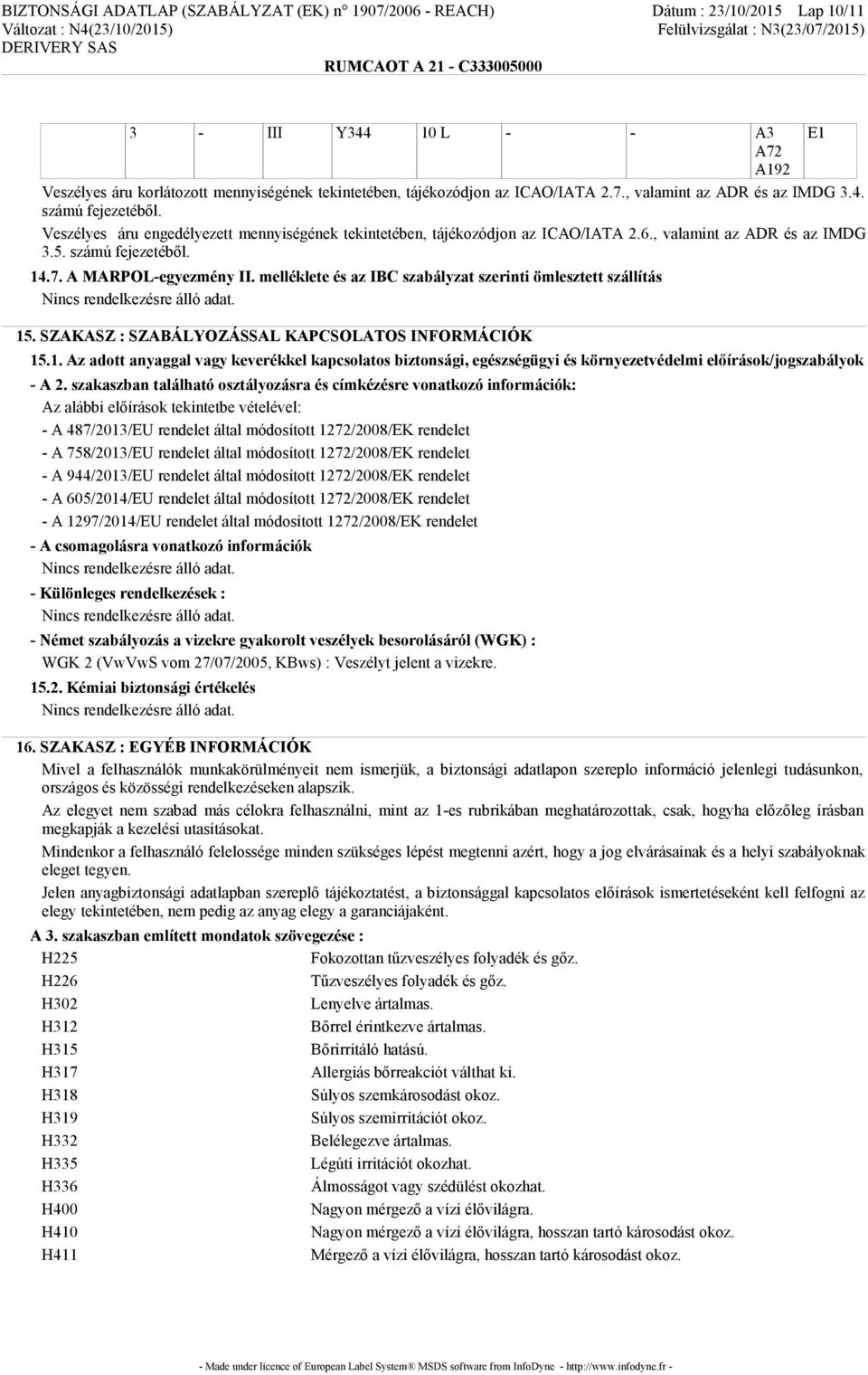számú fejezetéből. 14.7. A MARPOL-egyezmény II. melléklete és az IBC szabályzat szerinti ömlesztett szállítás 15. SZAKASZ : SZABÁLYOZÁSSAL KAPCSOLATOS INFORMÁCIÓK 15.1. Az adott anyaggal vagy keverékkel kapcsolatos biztonsági, egészségügyi és környezetvédelmi előírások/jogszabályok - A 2.