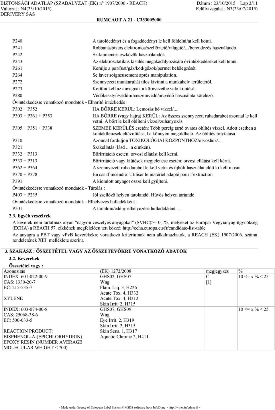 P261 Kerülje a por/füst/gáz/köd/gőzök/permet belélegzését. P264 Se laver soigneusement aprčs manipulation. P272 Szennyezett munkaruhát tilos kivinni a munkahely területéről.