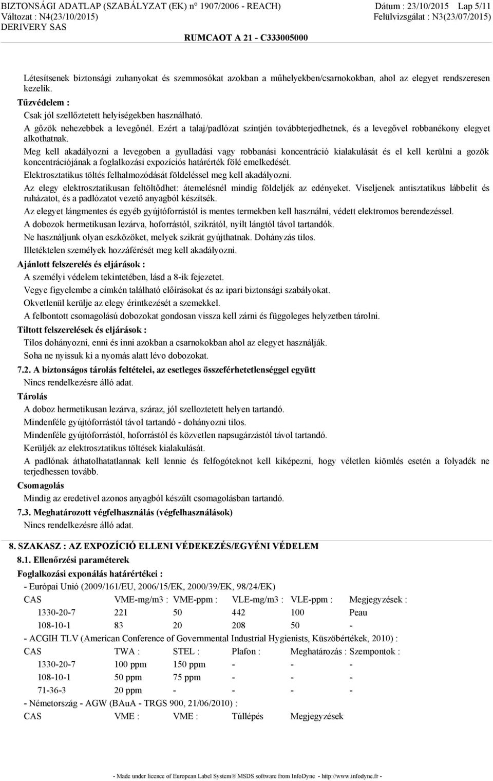 Ezért a talaj/padlózat szintjén továbbterjedhetnek, és a levegővel robbanékony elegyet alkothatnak.