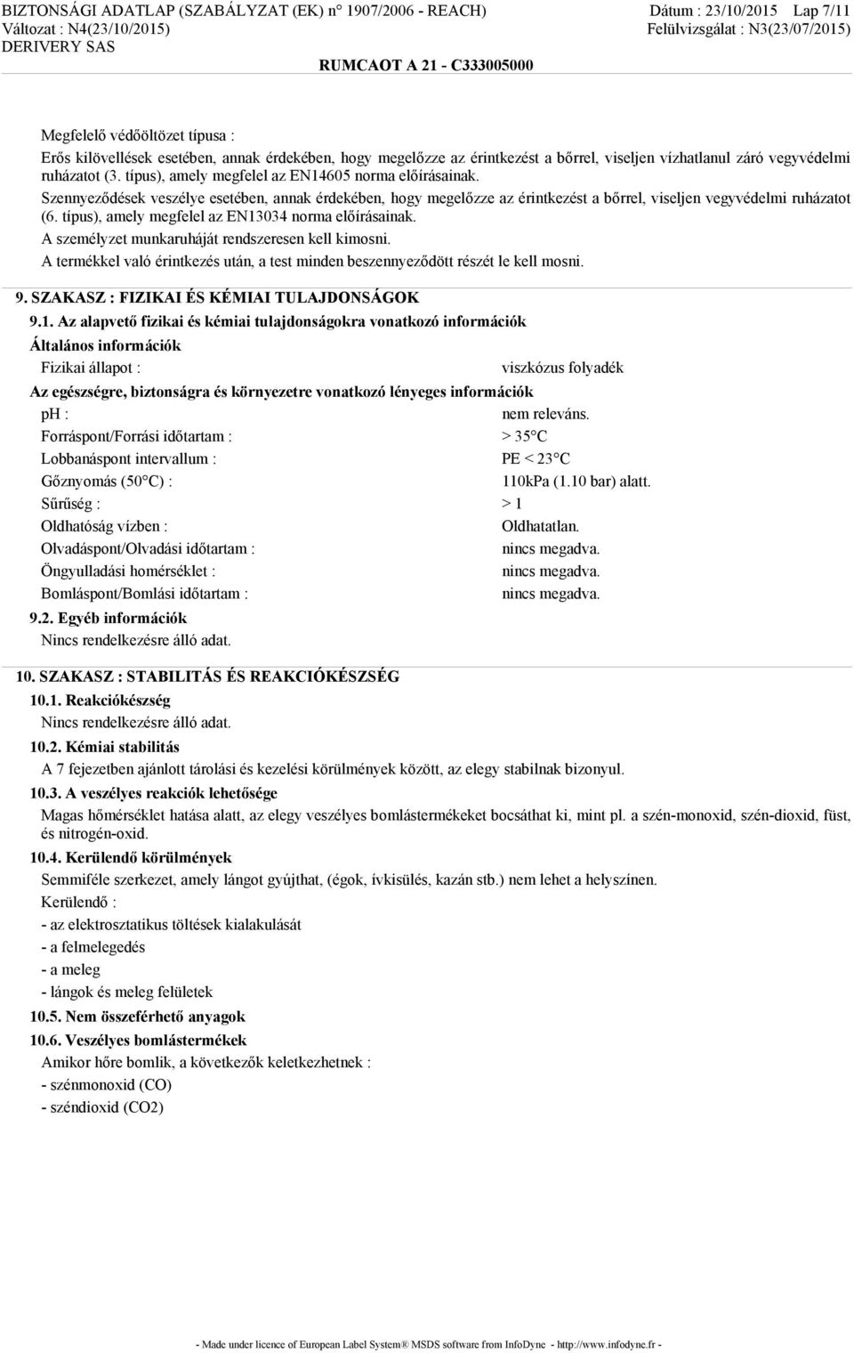 Szennyeződések veszélye esetében, annak érdekében, hogy megelőzze az érintkezést a bőrrel, viseljen vegyvédelmi ruházatot (6. típus), amely megfelel az EN13034 norma előírásainak.