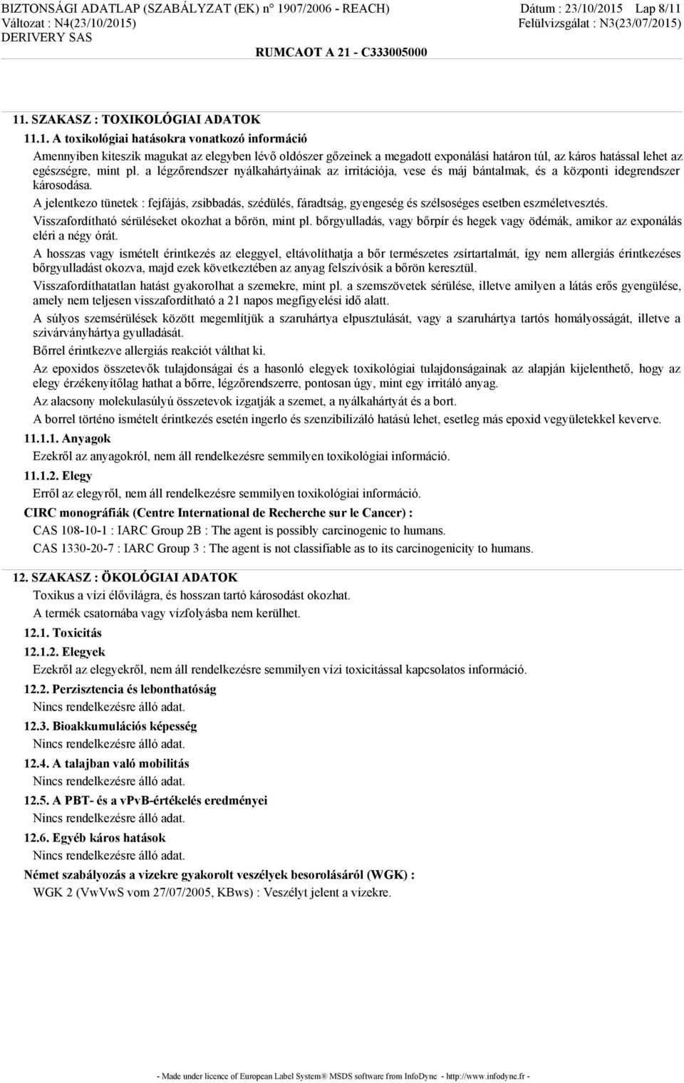 /2015 Lap 8/11 11. SZAKASZ : TOXIKOLÓGIAI ADATOK 11.1. A toxikológiai hatásokra vonatkozó információ Amennyiben kiteszik magukat az elegyben lévő oldószer gőzeinek a megadott exponálási határon túl, az káros hatással lehet az egészségre, mint pl.