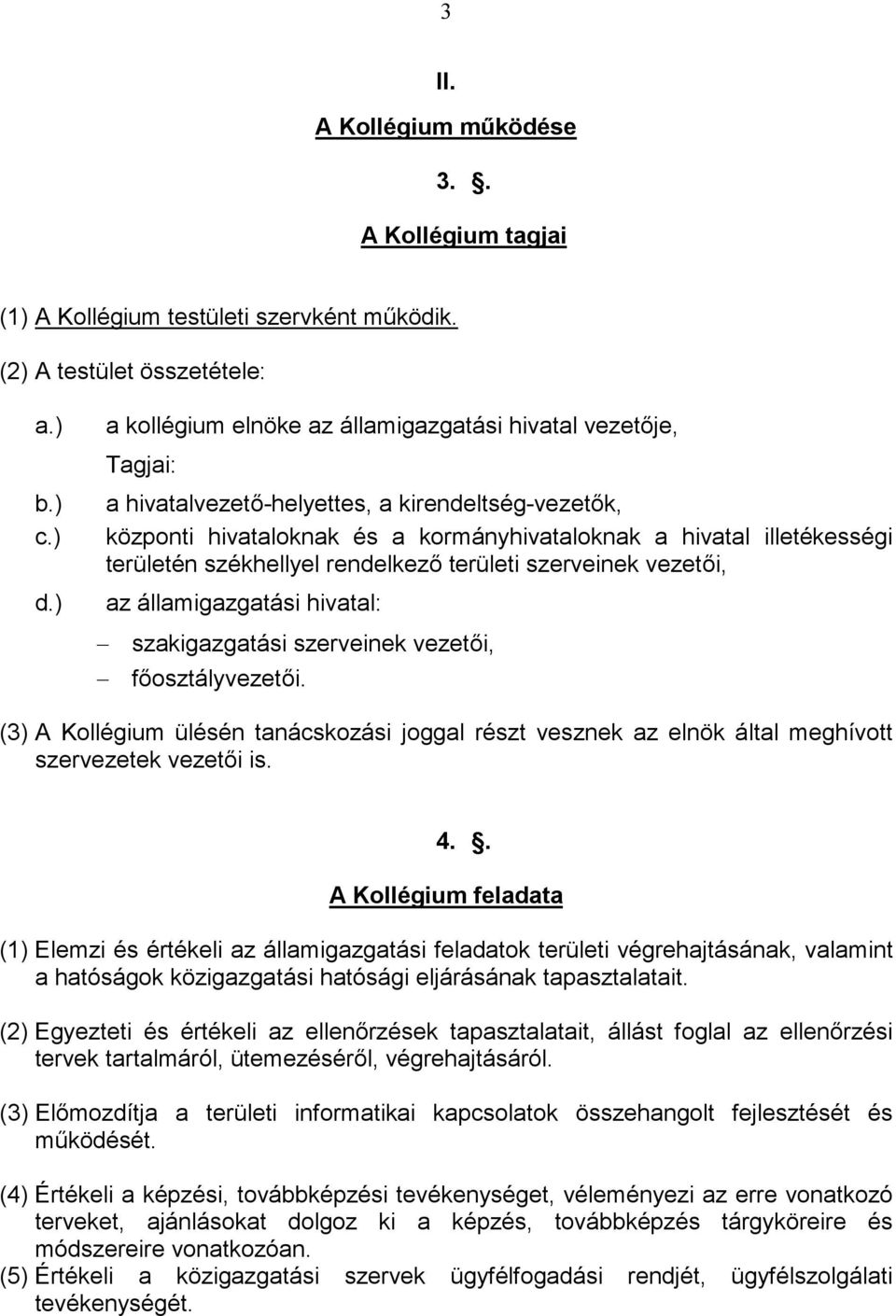 székhellyel rendelkező területi szerveinek vezetői, az államigazgatási hivatal: szakigazgatási szerveinek vezetői, főosztályvezetői.