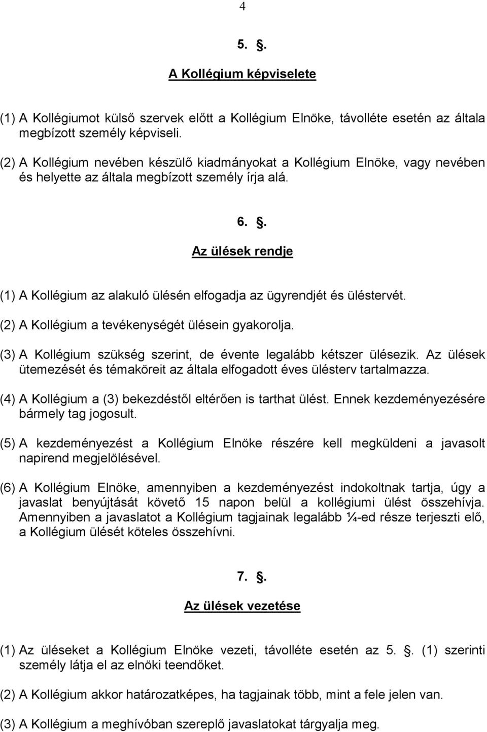 . Az ülések rendje (1) A Kollégium az alakuló ülésén elfogadja az ügyrendjét és üléstervét. (2) A Kollégium a tevékenységét ülésein gyakorolja.