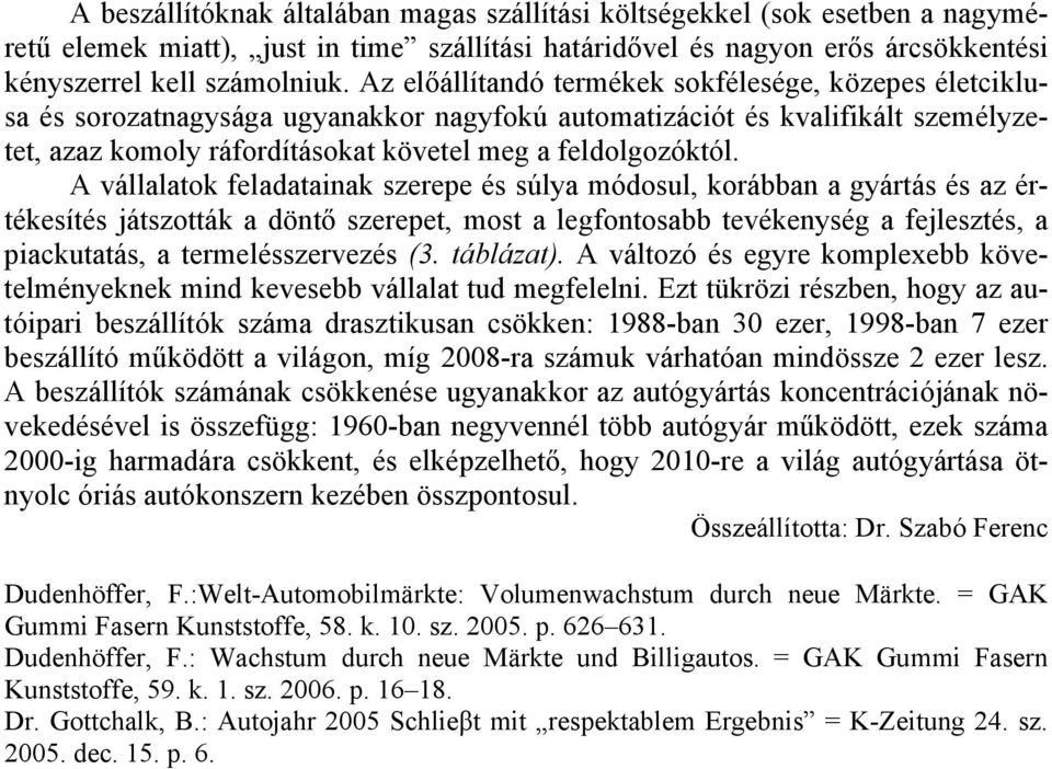 A vállalatok feladatainak szerepe és súlya módosul, korábban a gyártás és az értékesítés játszották a döntő szerepet, most a legfontosabb tevékenység a fejlesztés, a piackutatás, a termelésszervezés